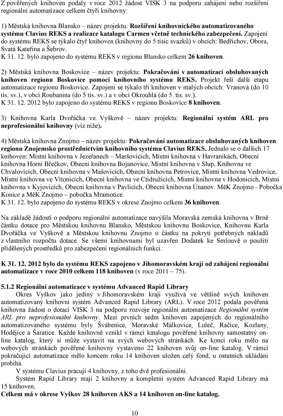 Zapojení do systému REKS se týkalo čtyř knihoven (knihovny do 5 tisíc svazků) v obcích: Bedřichov, Obora, Svatá Kateřina a Šebrov. K 31. 12.