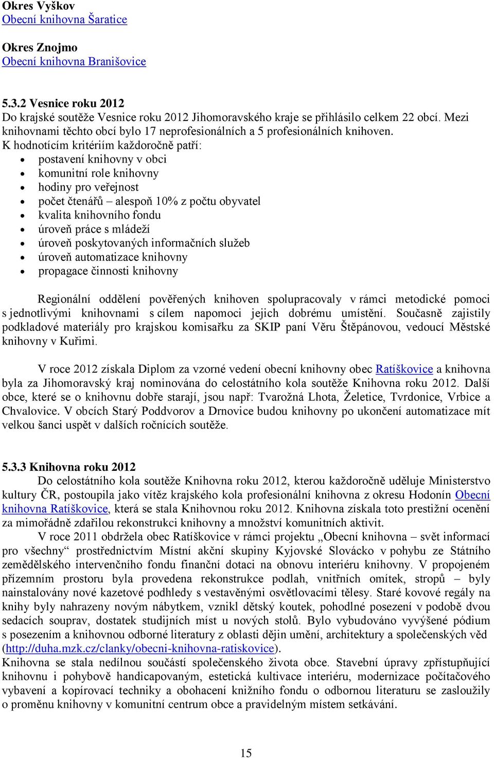 K hodnotícím kritériím každoročně patří: postavení knihovny v obci komunitní role knihovny hodiny pro veřejnost počet čtenářů alespoň 10% z počtu obyvatel kvalita knihovního fondu úroveň práce s