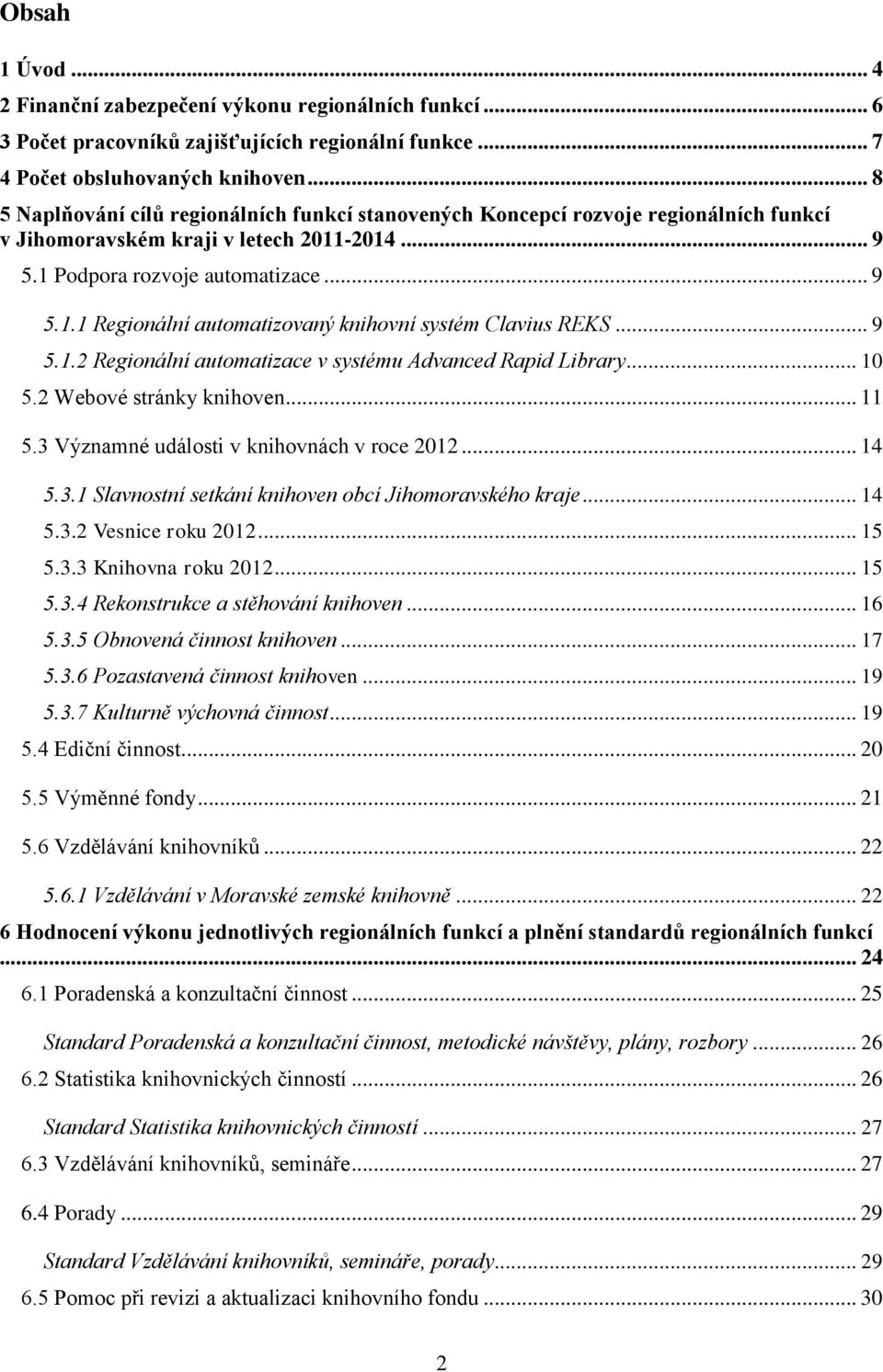 .. 9 5.1.2 Regionální automatizace v systému Advanced Rapid Library... 10 5.2 Webové stránky knihoven... 11 5.3 Významné události v knihovnách v roce 2012... 14 5.3.1 Slavnostní setkání knihoven obcí Jihomoravského kraje.