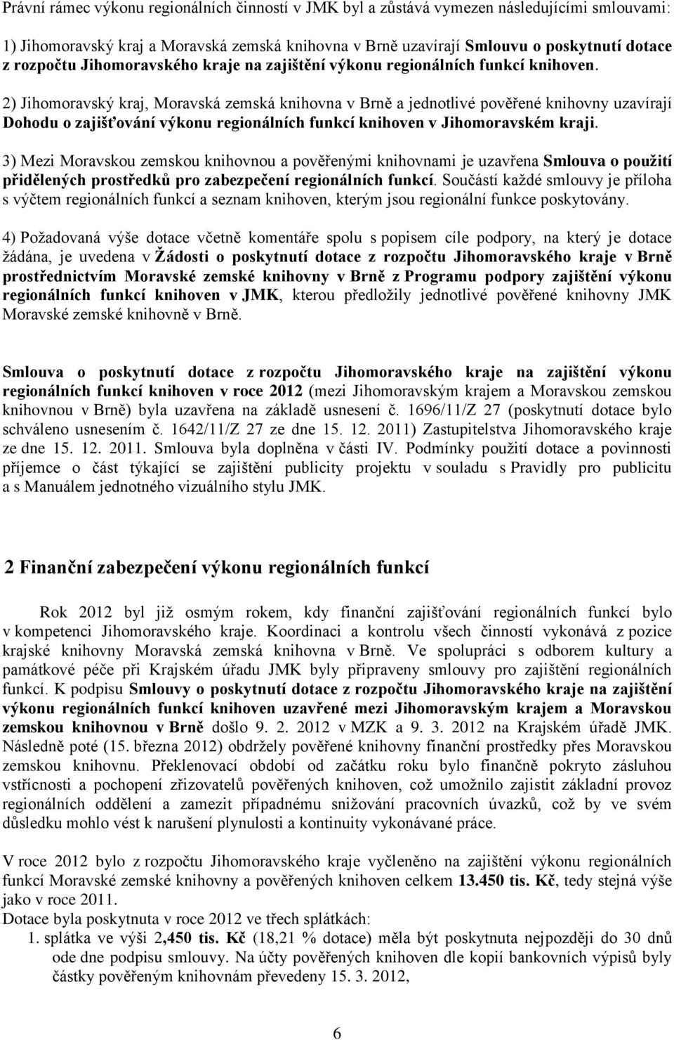 2) Jihomoravský kraj, Moravská zemská knihovna v Brně a jednotlivé pověřené knihovny uzavírají Dohodu o zajišťování výkonu regionálních funkcí knihoven v Jihomoravském kraji.