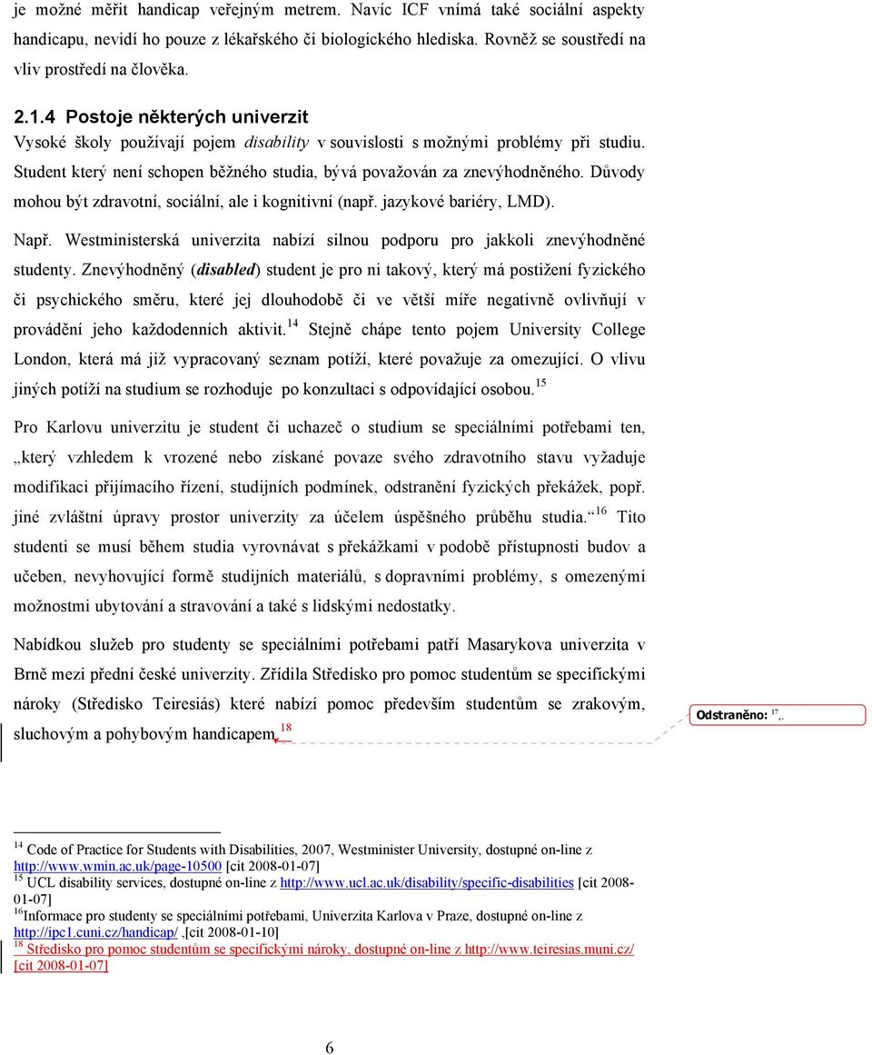 Důvody mohou být zdravotní, sociální, ale i kognitivní (např. jazykové bariéry, LMD). Např. Westministerská univerzita nabízí silnou podporu pro jakkoli znevýhodněné studenty.