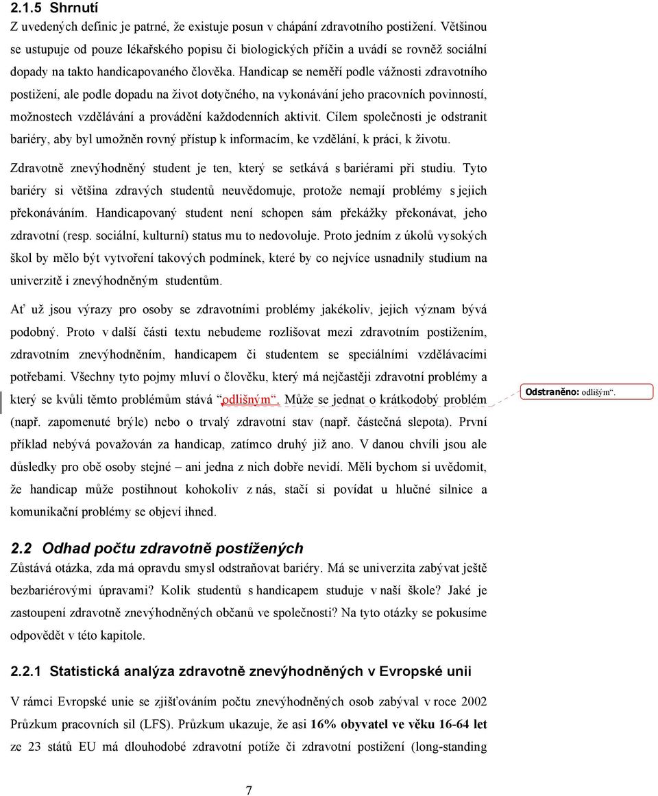 Handicap se neměří podle vážnosti zdravotního postižení, ale podle dopadu na život dotyčného, na vykonávání jeho pracovních povinností, možnostech vzdělávání a provádění každodenních aktivit.