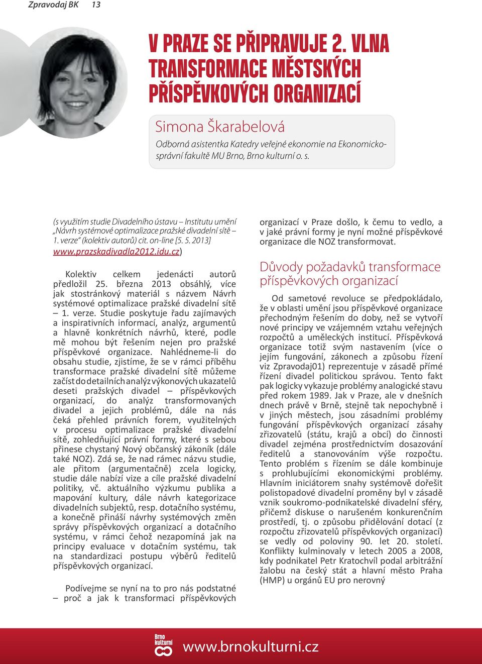 (s využitím studie Divadelního ústavu Institutu umění Návrh systémové optimalizace pražské divadelní sítě 1. verze (kolektiv autorů) cit. on-line [5. 5. 2013] www.prazskadivadla2012.idu.