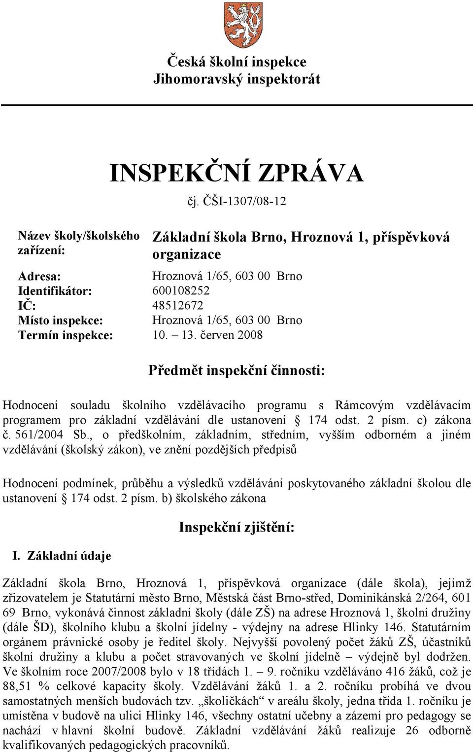 inspekce: 10. 13. červen 2008 Předmět inspekční činnosti: Hodnocení souladu školního vzdělávacího programu s Rámcovým vzdělávacím programem pro základní vzdělávání dle ustanovení 174 odst. 2 písm.