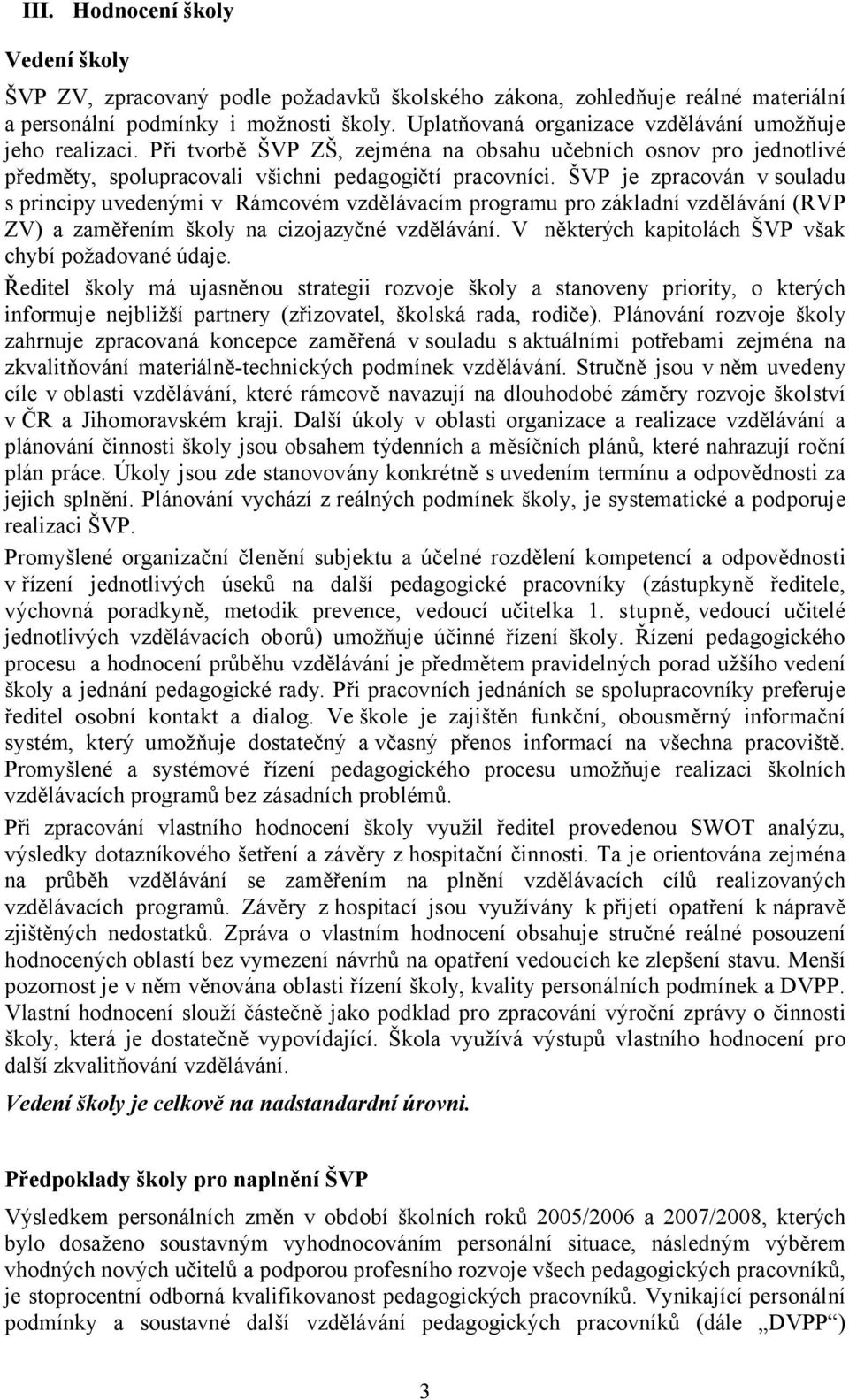 ŠVP je zpracován v souladu s principy uvedenými v Rámcovém vzdělávacím programu pro základní vzdělávání (RVP ZV) a zaměřením školy na cizojazyčné vzdělávání.