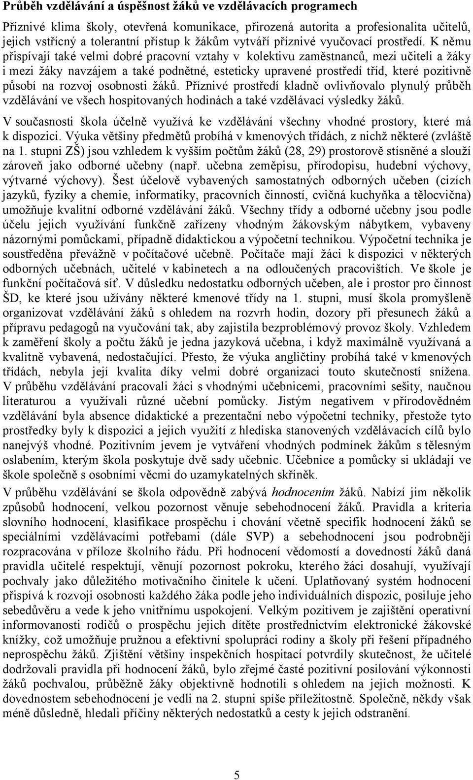 K němu přispívají také velmi dobré pracovní vztahy v kolektivu zaměstnanců, mezi učiteli a žáky i mezi žáky navzájem a také podnětné, esteticky upravené prostředí tříd, které pozitivně působí na