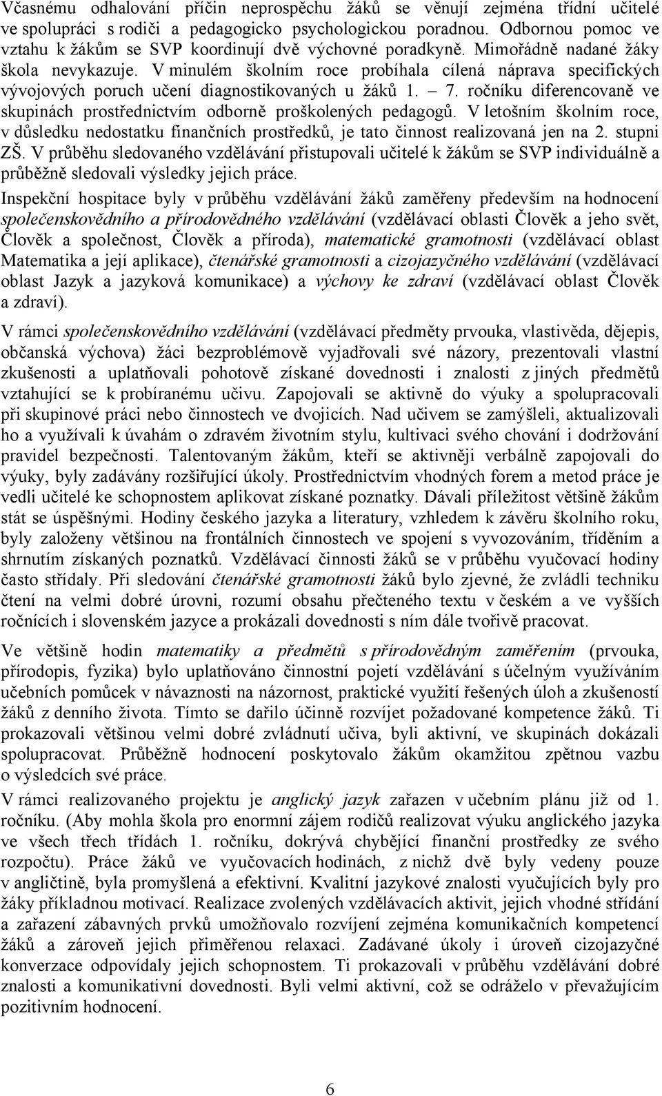 V minulém školním roce probíhala cílená náprava specifických vývojových poruch učení diagnostikovaných u žáků 1. 7. ročníku diferencovaně ve skupinách prostřednictvím odborně proškolených pedagogů.