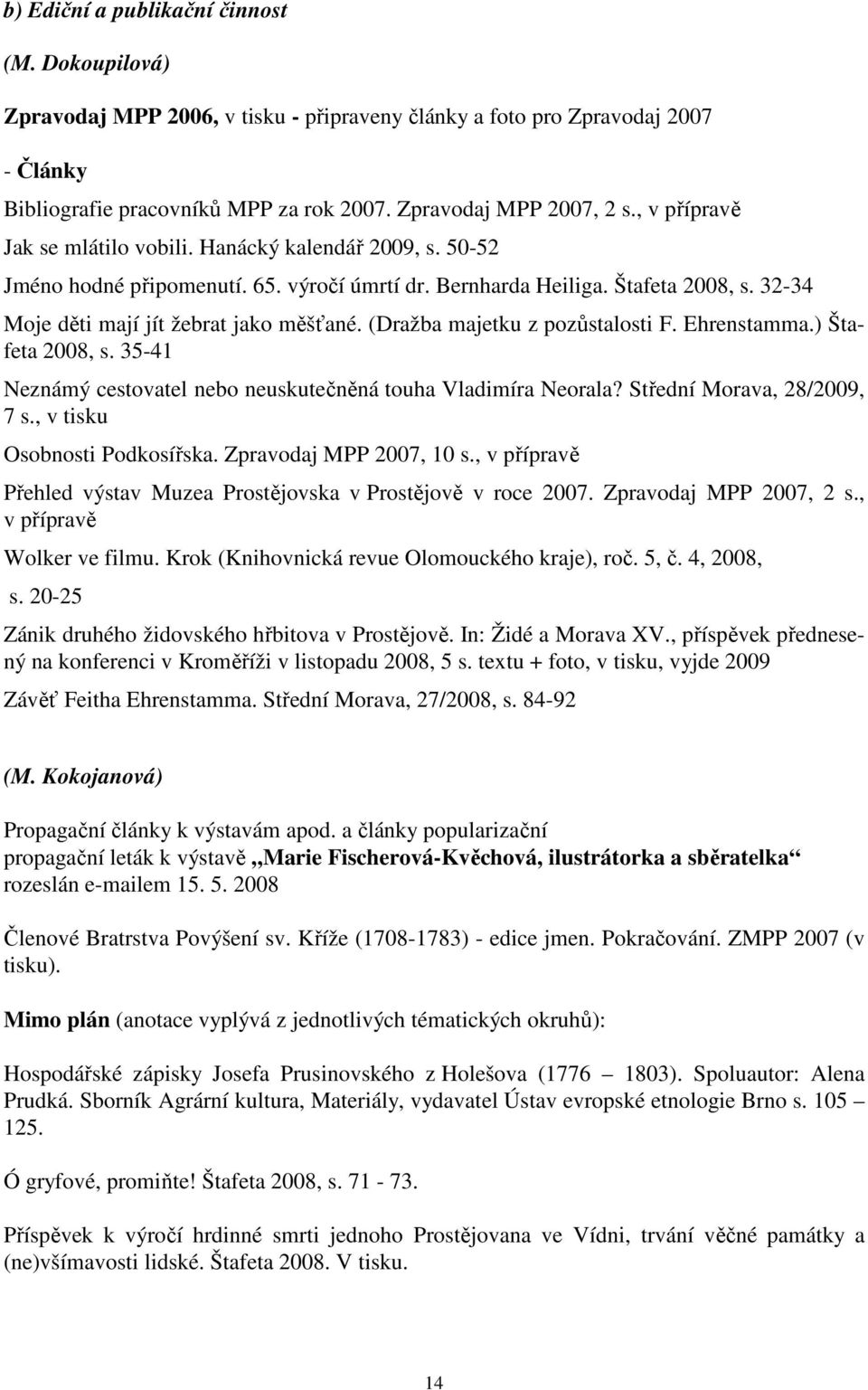 (Dražba majetku z pozůstalosti F. Ehrenstamma.) Štafeta 2008, s. 35-41 Neznámý cestovatel nebo neuskutečněná touha Vladimíra Neorala? Střední Morava, 28/2009, 7 s., v tisku Osobnosti Podkosířska.