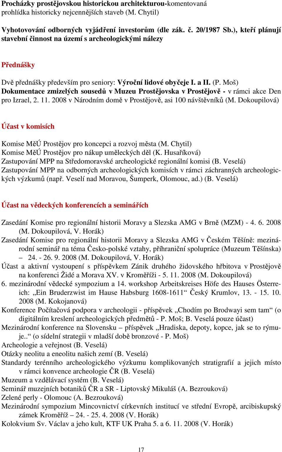 Moš) Dokumentace zmizelých sousedů v Muzeu Prostějovska v Prostějově - v rámci akce Den pro Izrael, 2. 11. 2008 v Národním domě v Prostějově, asi 100 návštěvníků (M.