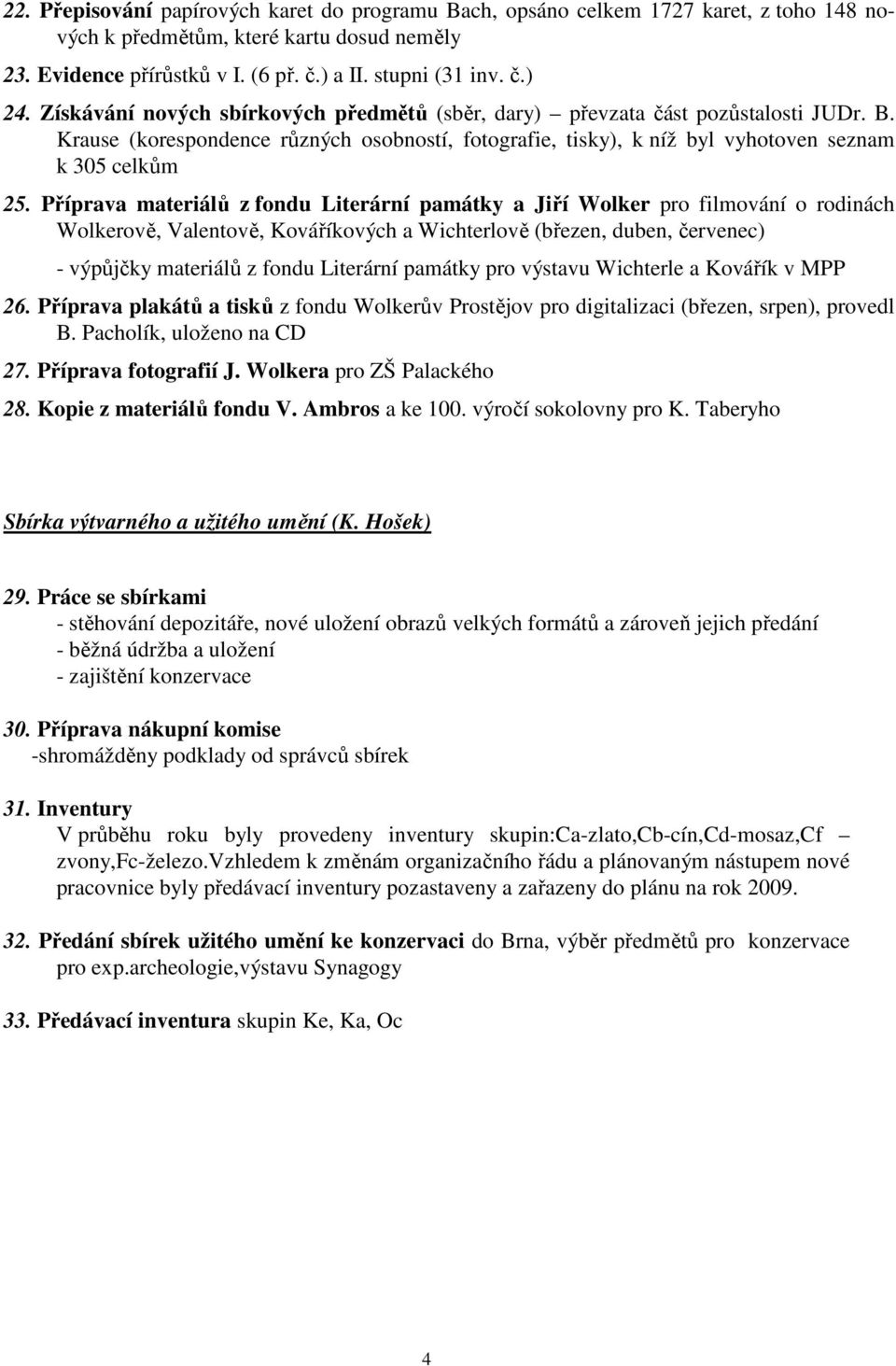 Příprava materiálů z fondu Literární památky a Jiří Wolker pro filmování o rodinách Wolkerově, Valentově, Kováříkových a Wichterlově (březen, duben, červenec) - výpůjčky materiálů z fondu Literární