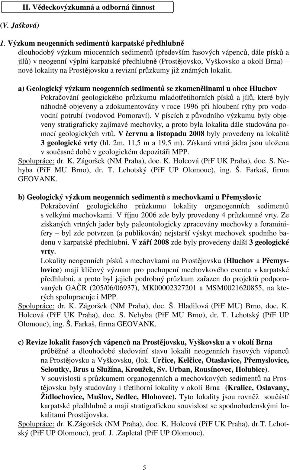 a okolí Brna) nové lokality na Prostějovsku a revizní průzkumy již známých lokalit.