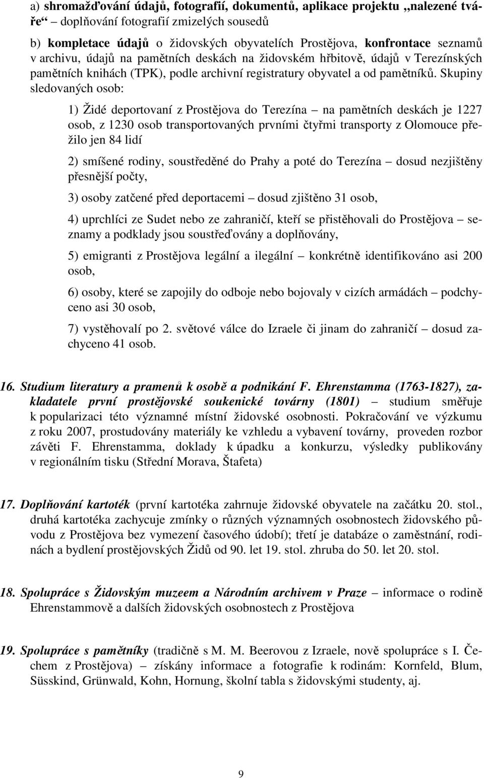 Skupiny sledovaných osob: 1) Židé deportovaní z Prostějova do Terezína na pamětních deskách je 1227 osob, z 1230 osob transportovaných prvními čtyřmi transporty z Olomouce přežilo jen 84 lidí 2)