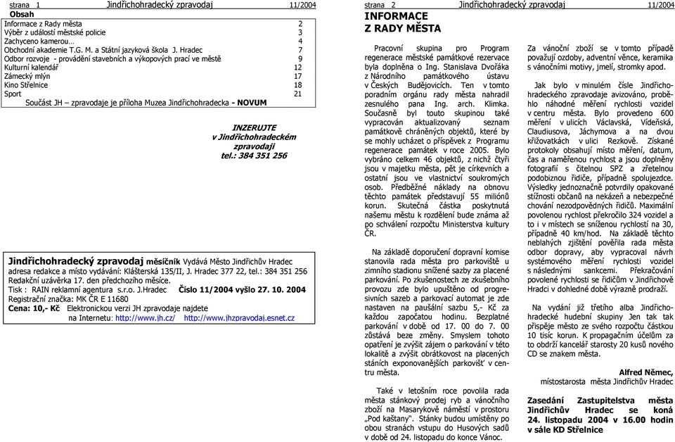 NOVUM INZERUJTE v Jindřichohradeckém zpravodaji tel.: 384 351 256 Jindřichohradecký zpravodaj měsíčník Vydává Město Jindřichův Hradec adresa redakce a místo vydávání: Klášterská 135/II, J.