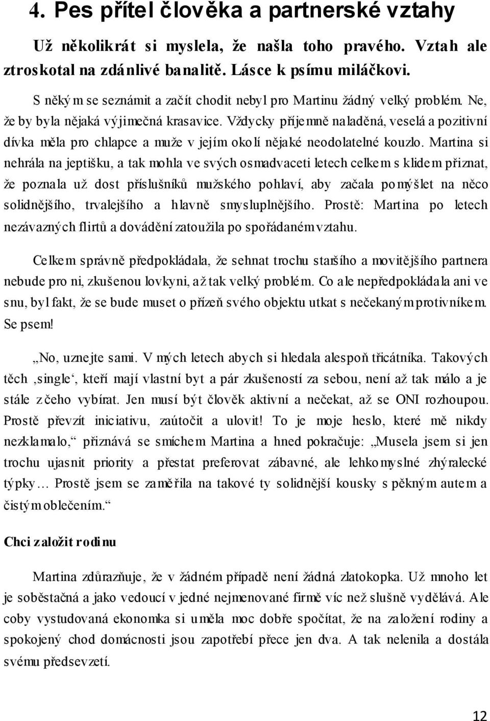 Vždycky příjemně naladěná, veselá a pozitivní dívka měla pro chlapce a muže v jejím okolí nějaké neodolatelné kouzlo.