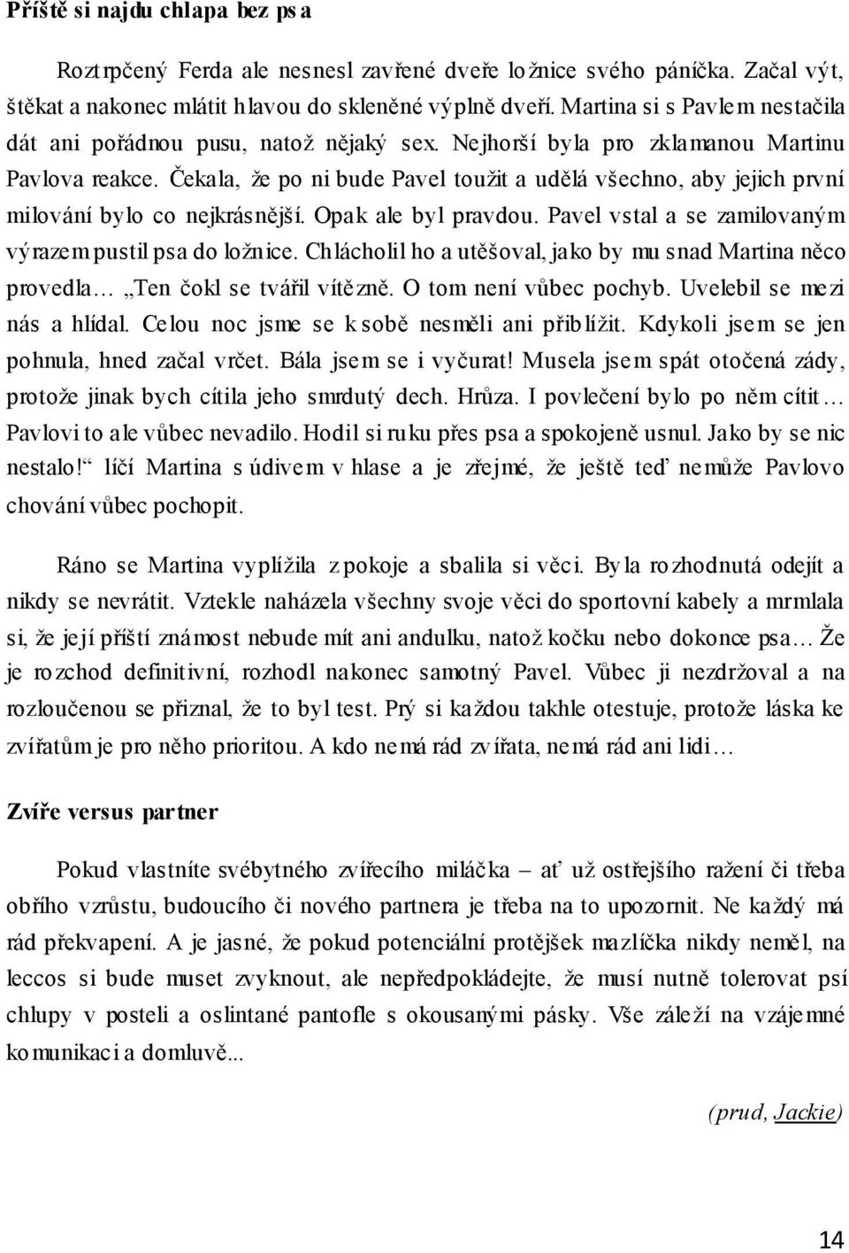 Čekala, že po ni bude Pavel toužit a udělá všechno, aby jejich první milování bylo co nejkrásnější. Opak ale byl pravdou. Pavel vstal a se zamilovaným výrazem pustil psa do ložnice.