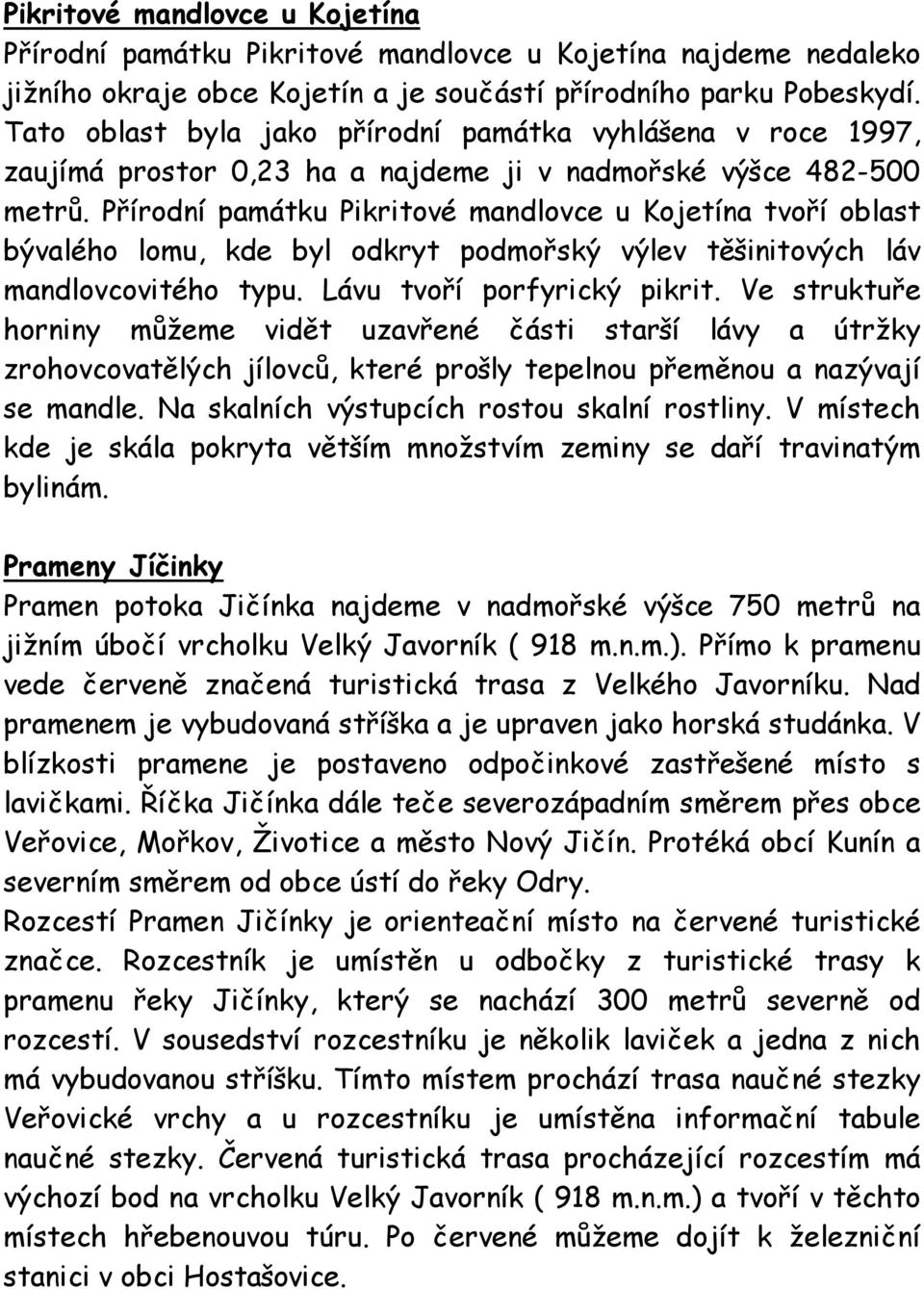 Přírodní památku Pikritové mandlovce u Kojetína tvoří oblast bývalého lomu, kde byl odkryt podmořský výlev těšinitových láv mandlovcovitého typu. Lávu tvoří porfyrický pikrit.