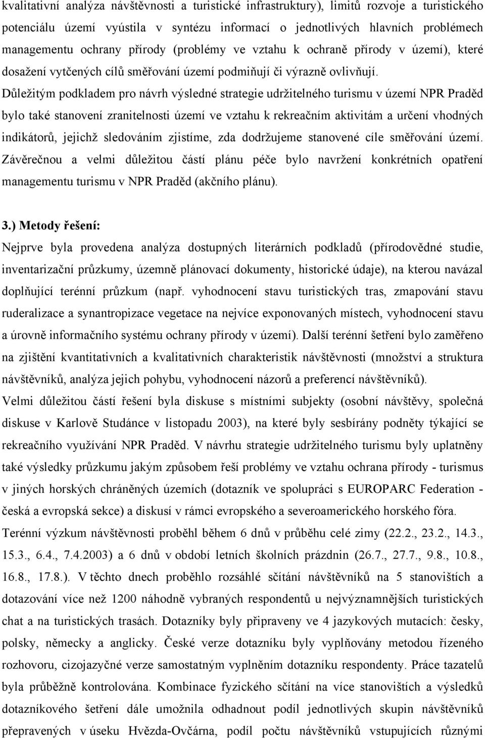 Důležitým podkladem pro návrh výsledné strategie udržitelného turismu v území NPR Praděd bylo také stanovení zranitelnosti území ve vztahu k rekreačním aktivitám a určení vhodných indikátorů, jejichž