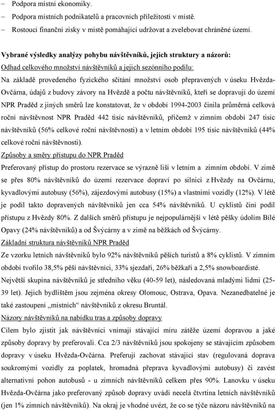 přepravených v úseku Hvězda- Ovčárna, údajů z budovy závory na Hvězdě a počtu návštěvníků, kteří se dopravují do území NPR Praděd z jiných směrů lze konstatovat, že v období 1994-2003 činila průměrná