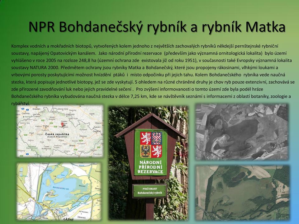 Jako národní přírodní rezervace (především jako významná ornitologická lokalita) bylo území vyhlášeno v roce 2005 na rozloze 248,8 ha (územní ochrana zde existovala již od roku 1951), v současnosti