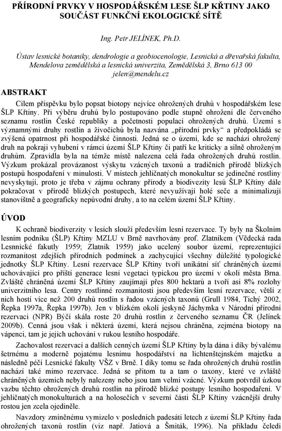 Při výběru druhů bylo postupováno podle stupně ohrožení dle červeného seznamu rostlin České republiky a početnosti populací ohrožených druhů.