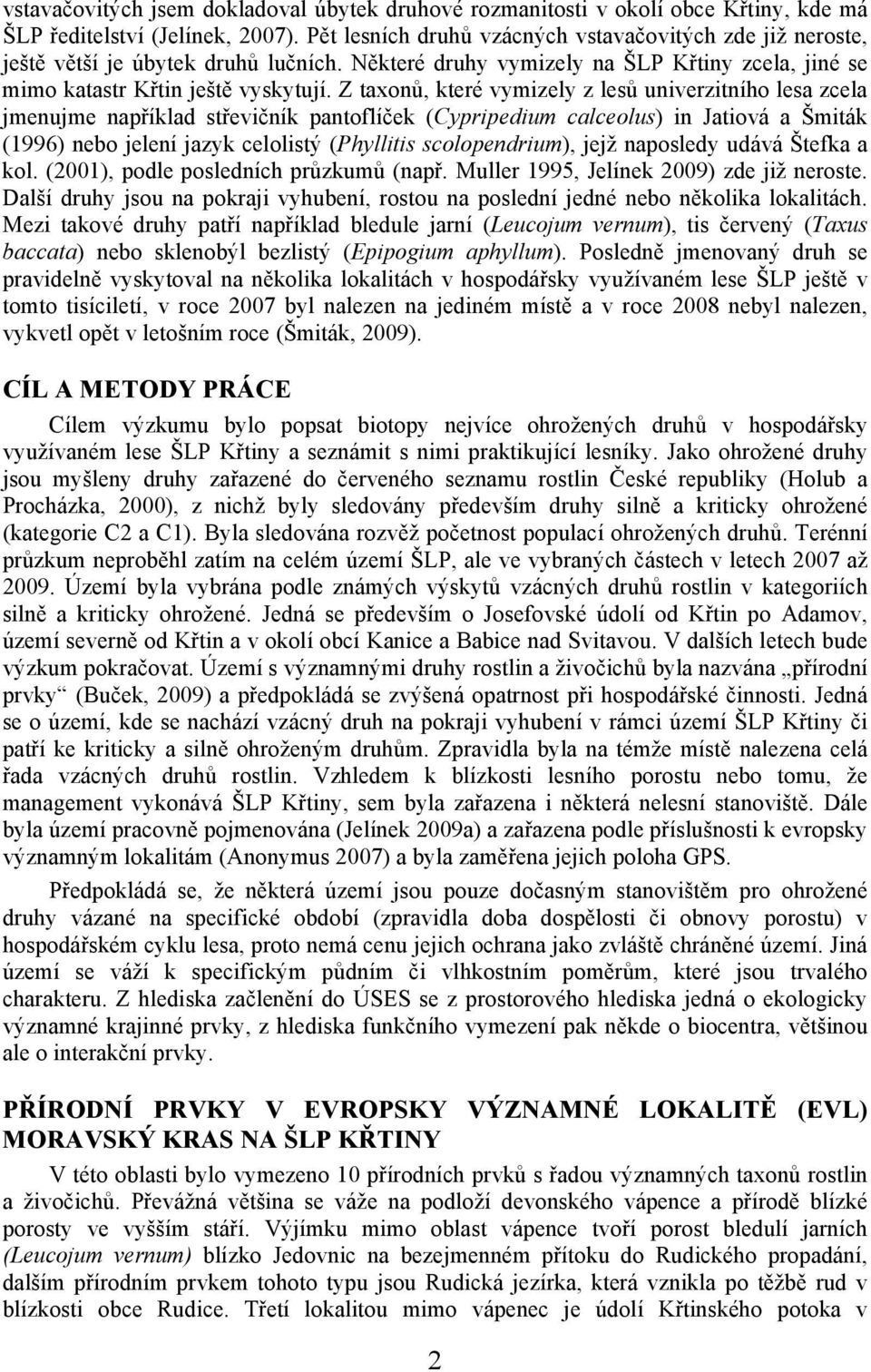 Z taxonů, které vymizely z lesů univerzitního lesa zcela jmenujme například střevičník pantoflíček (Cypripedium calceolus) in Jatiová a Šmiták (1996) nebo jelení jazyk celolistý (Phyllitis