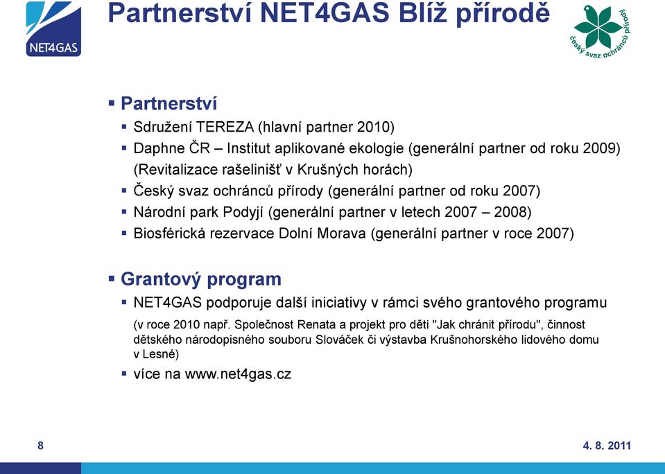 rezervace Dolní Morava (generální partner v roce 2007) Grantový program NET4GAS podporuje další iniciativy v rámci svého grantového programu (v roce 2010 např.