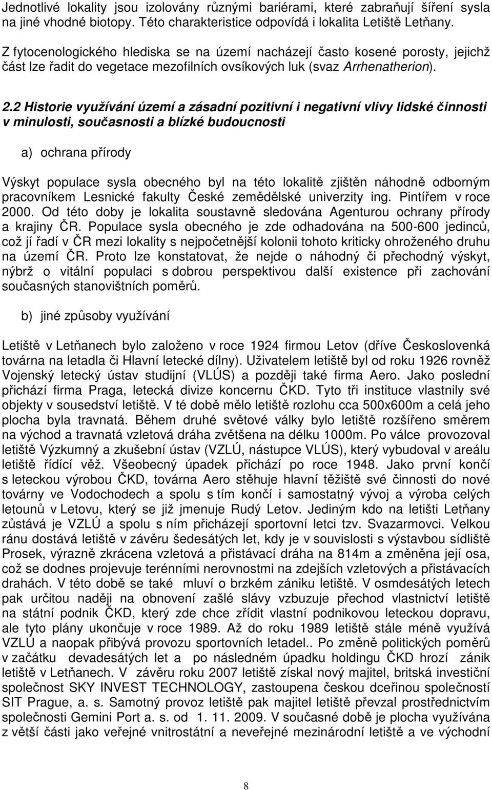 2 Historie využívání území a zásadní pozitivní i negativní vlivy lidské činnosti v minulosti, současnosti a blízké budoucnosti a) ochrana přírody Výskyt populace sysla obecného byl na této lokalitě