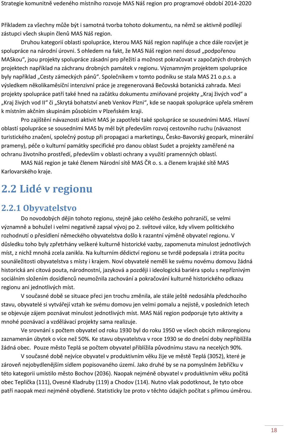 S ohledem na fakt, že MAS Náš region není dosud podpořenou MASkou, jsou projekty spolupráce zásadní pro přežití a možnost pokračovat v započatých drobných projektech například na záchranu drobných