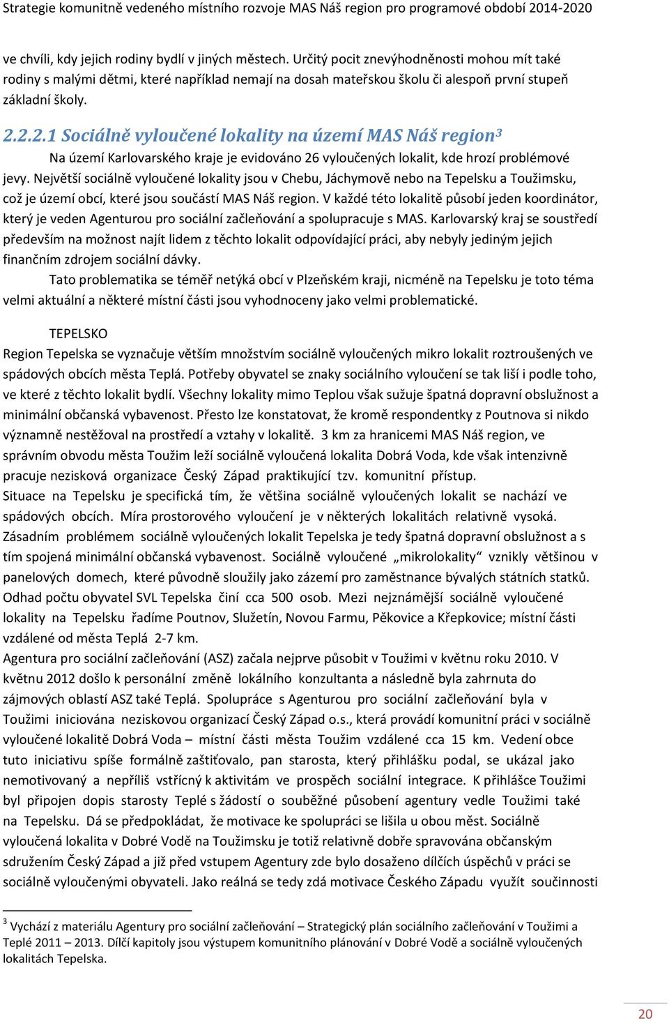 2.2.1 Sociálně vyloučené lokality na území MAS Náš region 3 Na území Karlovarského kraje je evidováno 26 vyloučených lokalit, kde hrozí problémové jevy.