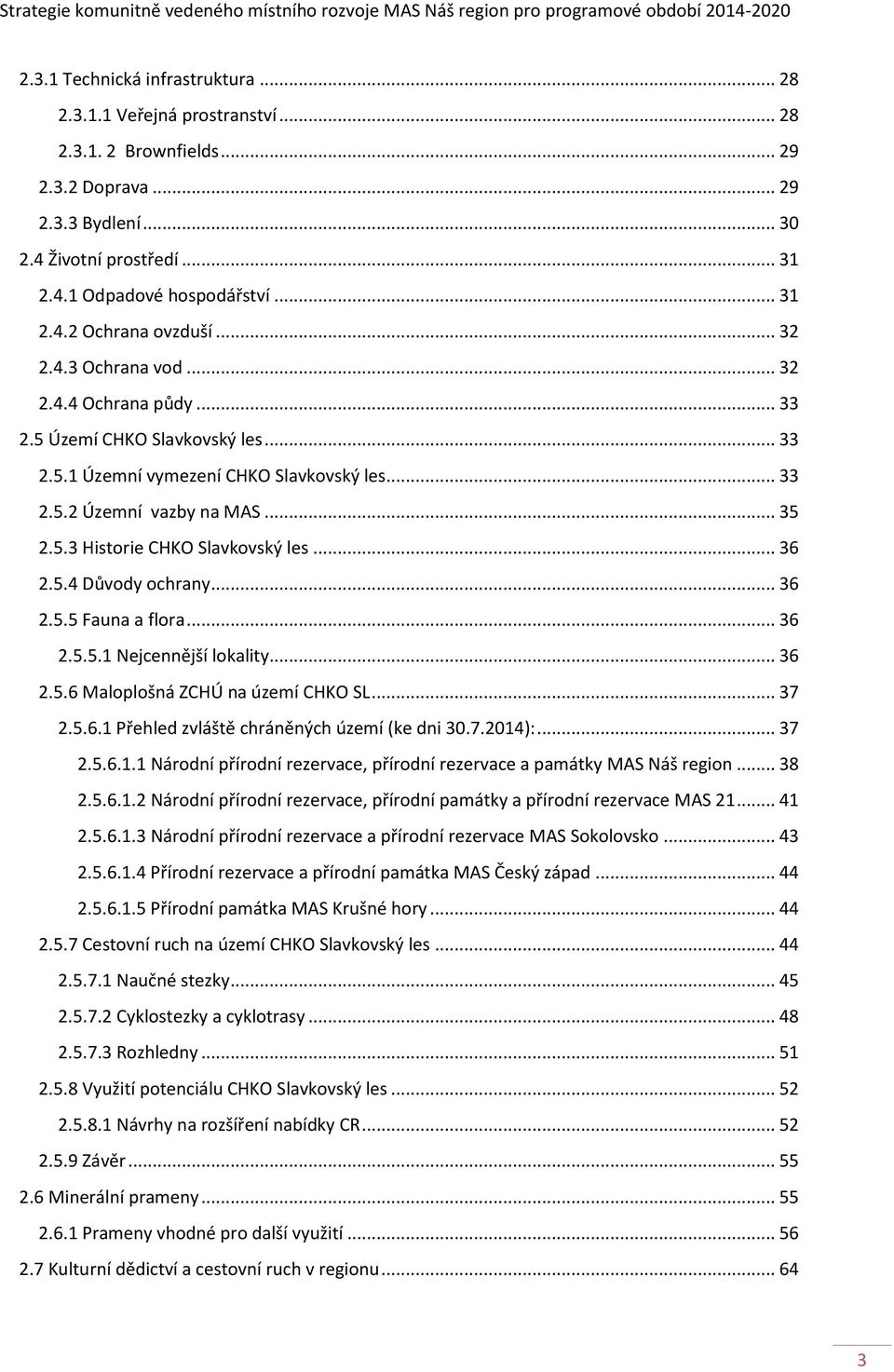 5.3 Historie CHKO Slavkovský les... 36 2.5.4 Důvody ochrany... 36 2.5.5 Fauna a flora... 36 2.5.5.1 Nejcennější lokality... 36 2.5.6 Maloplošná ZCHÚ na území CHKO SL... 37 2.5.6.1 Přehled zvláště chráněných území (ke dni 30.