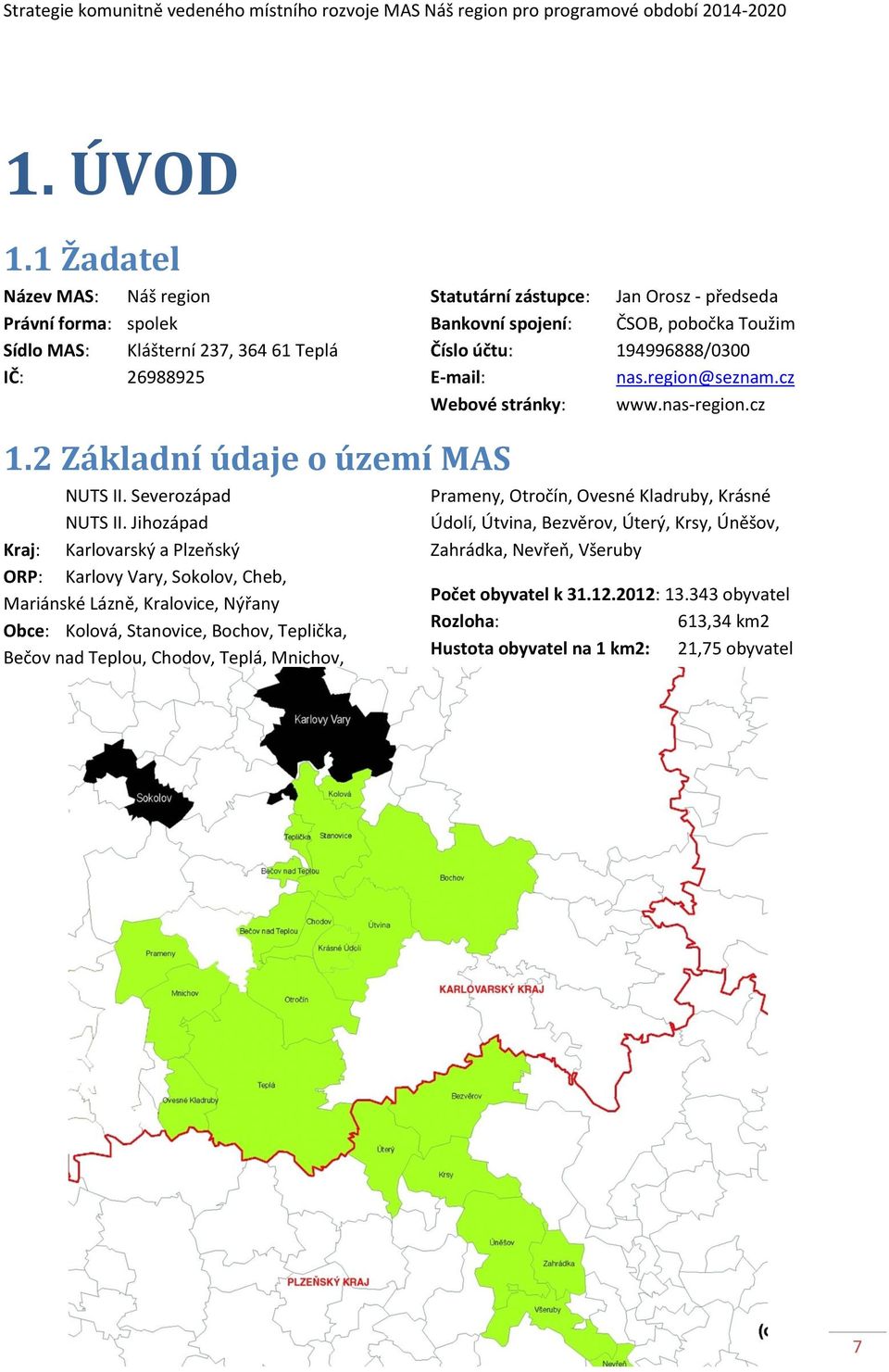 Číslo účtu: 194996888/0300 E-mail: nas.region@seznam.cz Webové stránky: www.nas-region.cz 1.2 Základní údaje o území MAS NUTS II. Severozápad NUTS II.