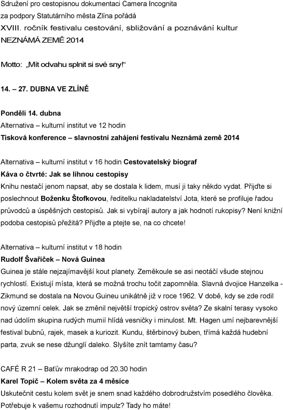 dubna Alternativa kulturní institut ve 12 hodin Tisková konference slavnostní zahájení festivalu Neznámá země 2014 Káva o čtvrté: Jak se líhnou cestopisy Knihu nestačí jenom napsat, aby se dostala k