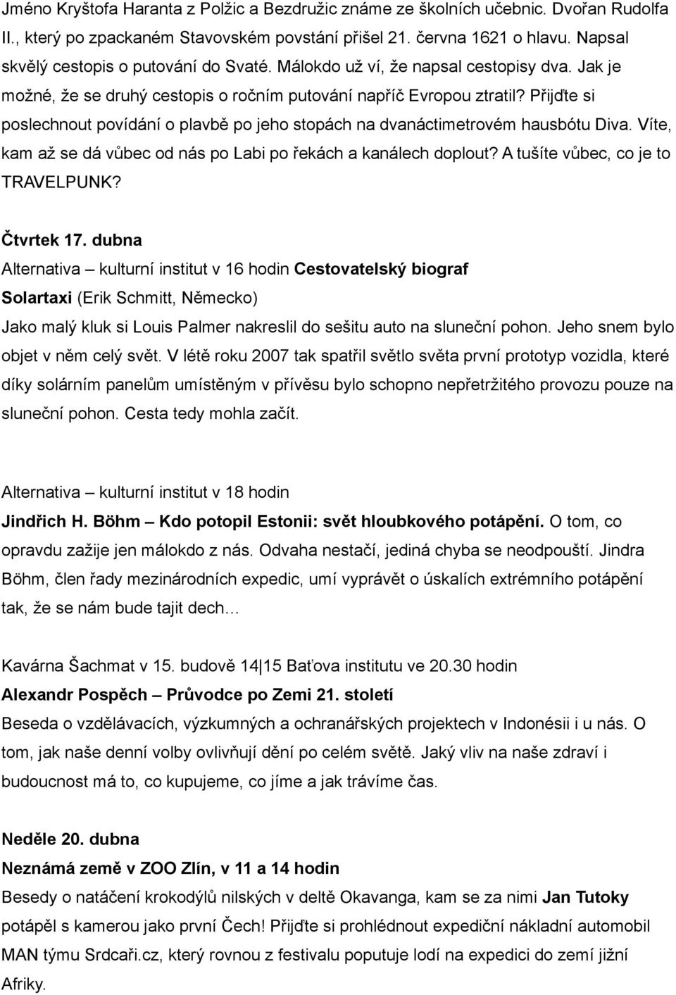 Přijďte si poslechnout povídání o plavbě po jeho stopách na dvanáctimetrovém hausbótu Diva. Víte, kam až se dá vůbec od nás po Labi po řekách a kanálech doplout? A tušíte vůbec, co je to TRAVELPUNK?