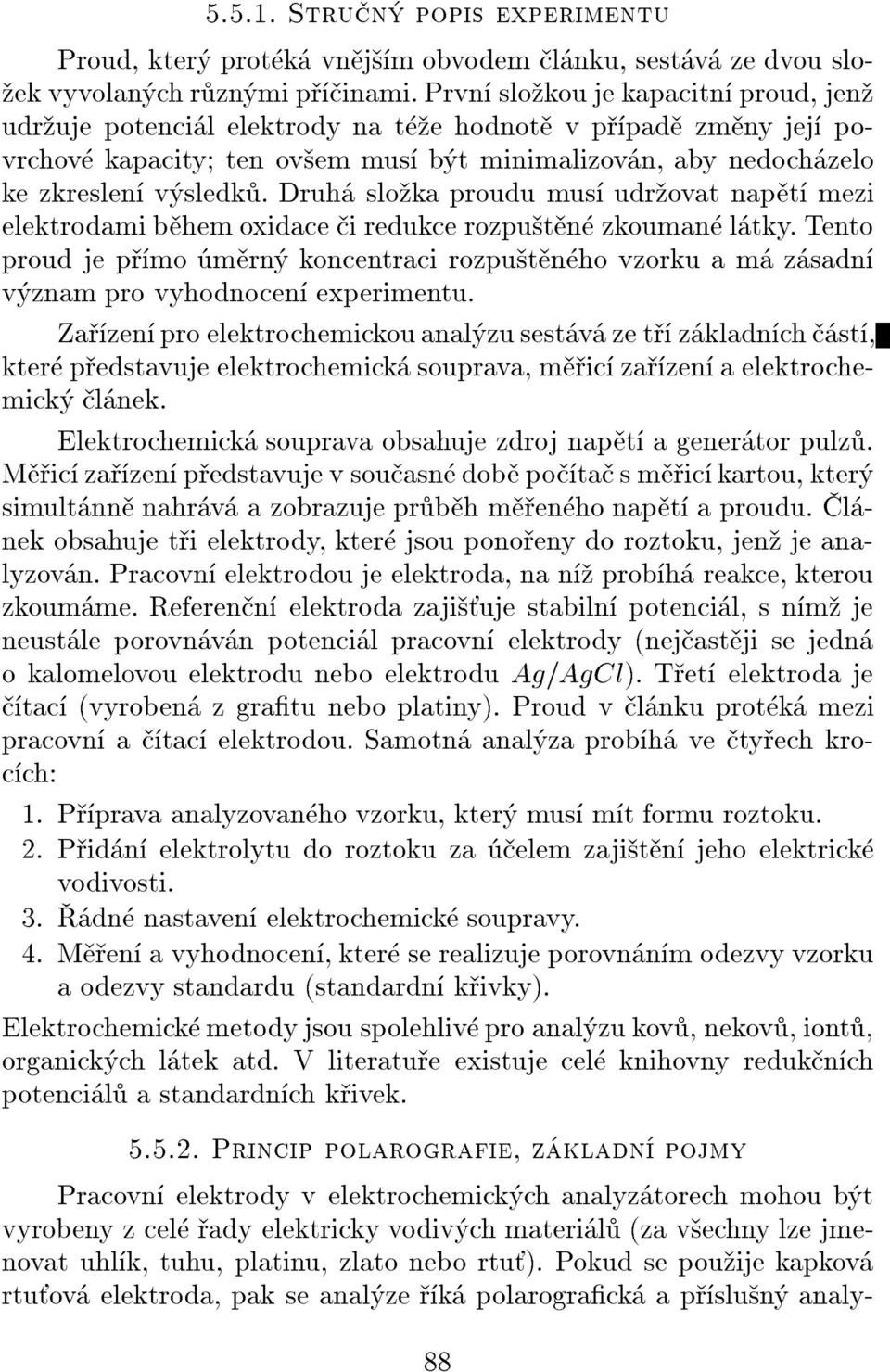 Druh sloka proudu mus udrovat napt mezi elektrodami bhem oxidace i redukce rozputn zkouman ltky.tento proud je pmo mrn koncentraci rozputnho vzorku a m zsadn vznam pro vyhodnocen experimentu.