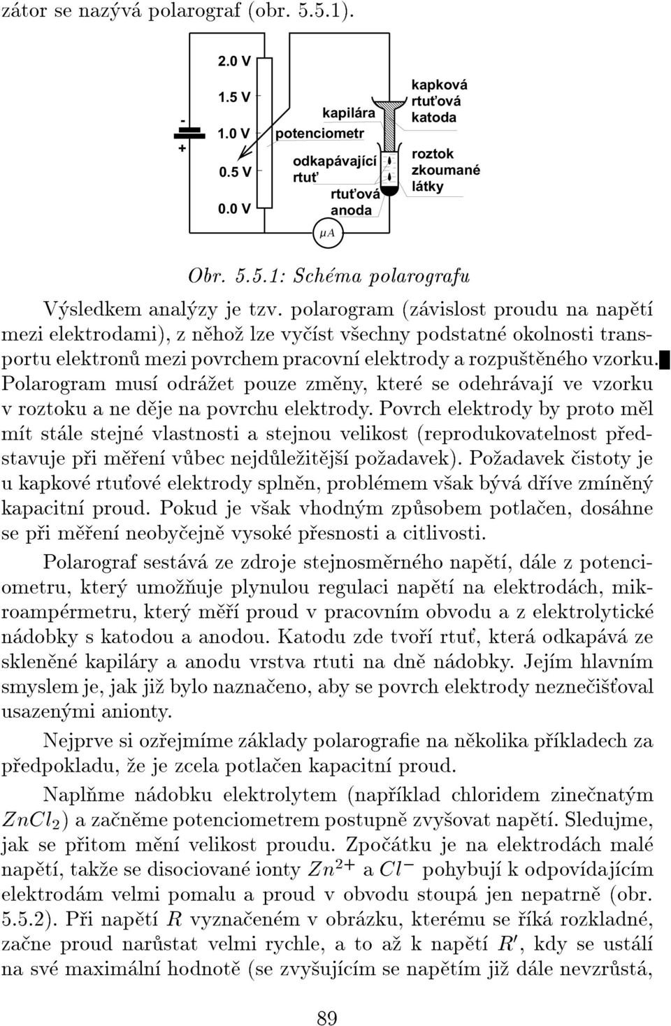 Polarogram mus odret pouze zmny, kter se odehrvaj ve vzorku v roztoku a ne dje na povrchu elektrody.