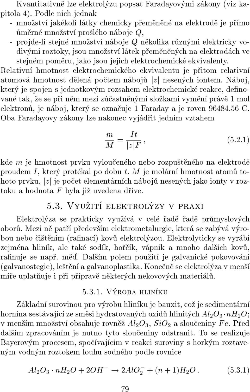 pemnnch na elektrodch ve stejnm pomru, jako jsou jejich elektrochemick ekvivalenty. Relativn hmotnost elektrochemickho ekvivalentu je pitom relativn atomov hmotnost dlen potem nboj jzj nesench iontem.