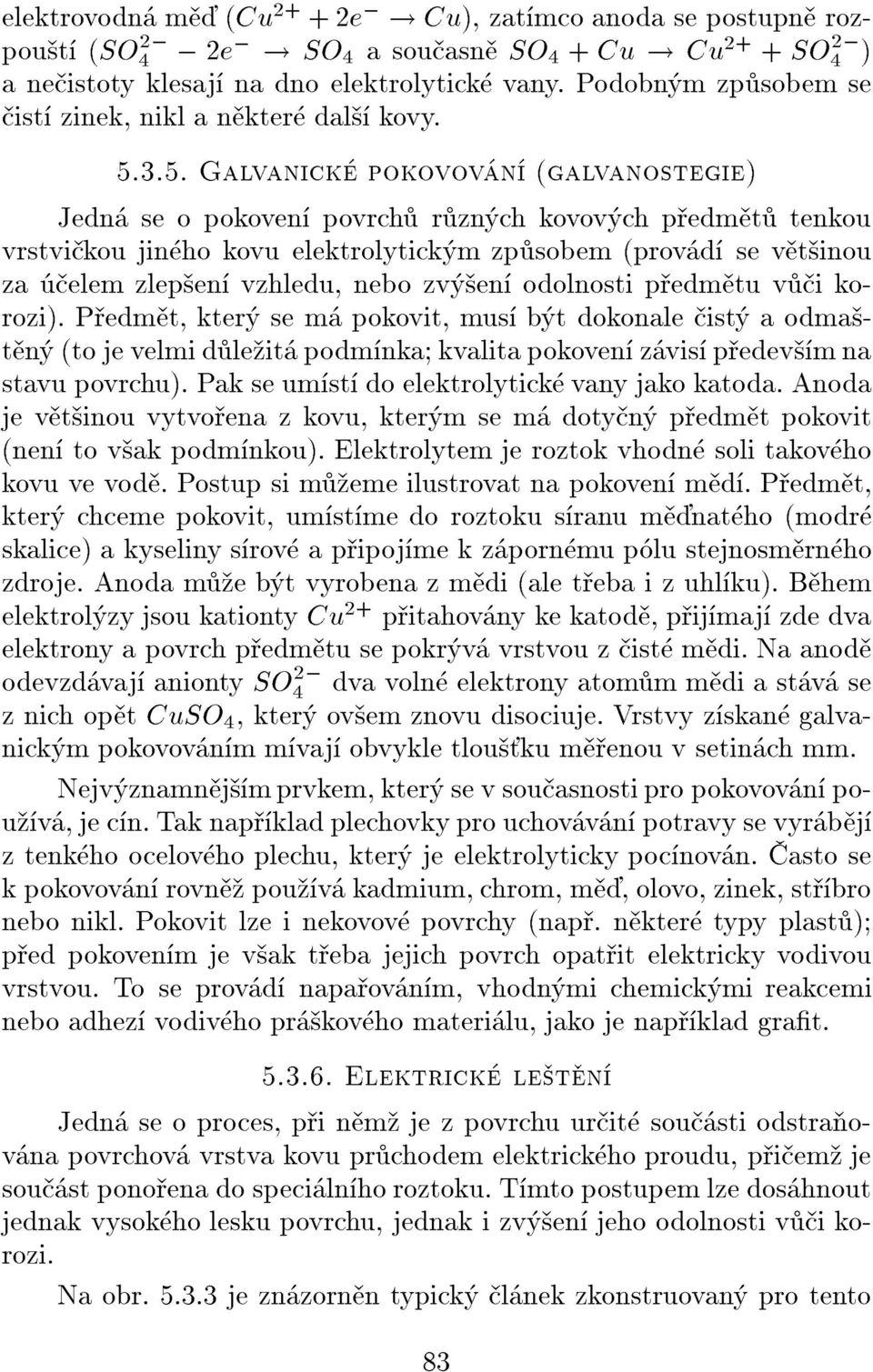 3.5. Galvanick pokovovn (galvanostegie) Jedn se o pokoven povrch rznch kovovch pedmt tenkou vrstvikou jinho kovu elektrolytickm zpsobem (provd se vtinou za elem zlepen vzhledu, nebo zven odolnosti