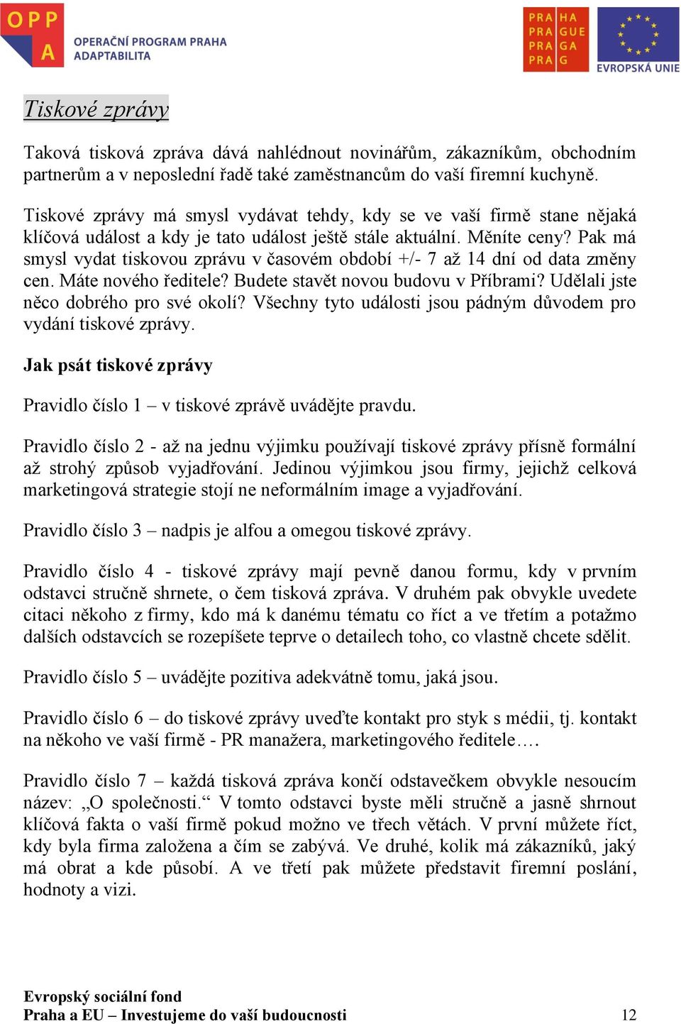 Pak má smysl vydat tiskovou zprávu v časovém období +/- 7 až 14 dní od data změny cen. Máte nového ředitele? Budete stavět novou budovu v Příbrami? Udělali jste něco dobrého pro své okolí?