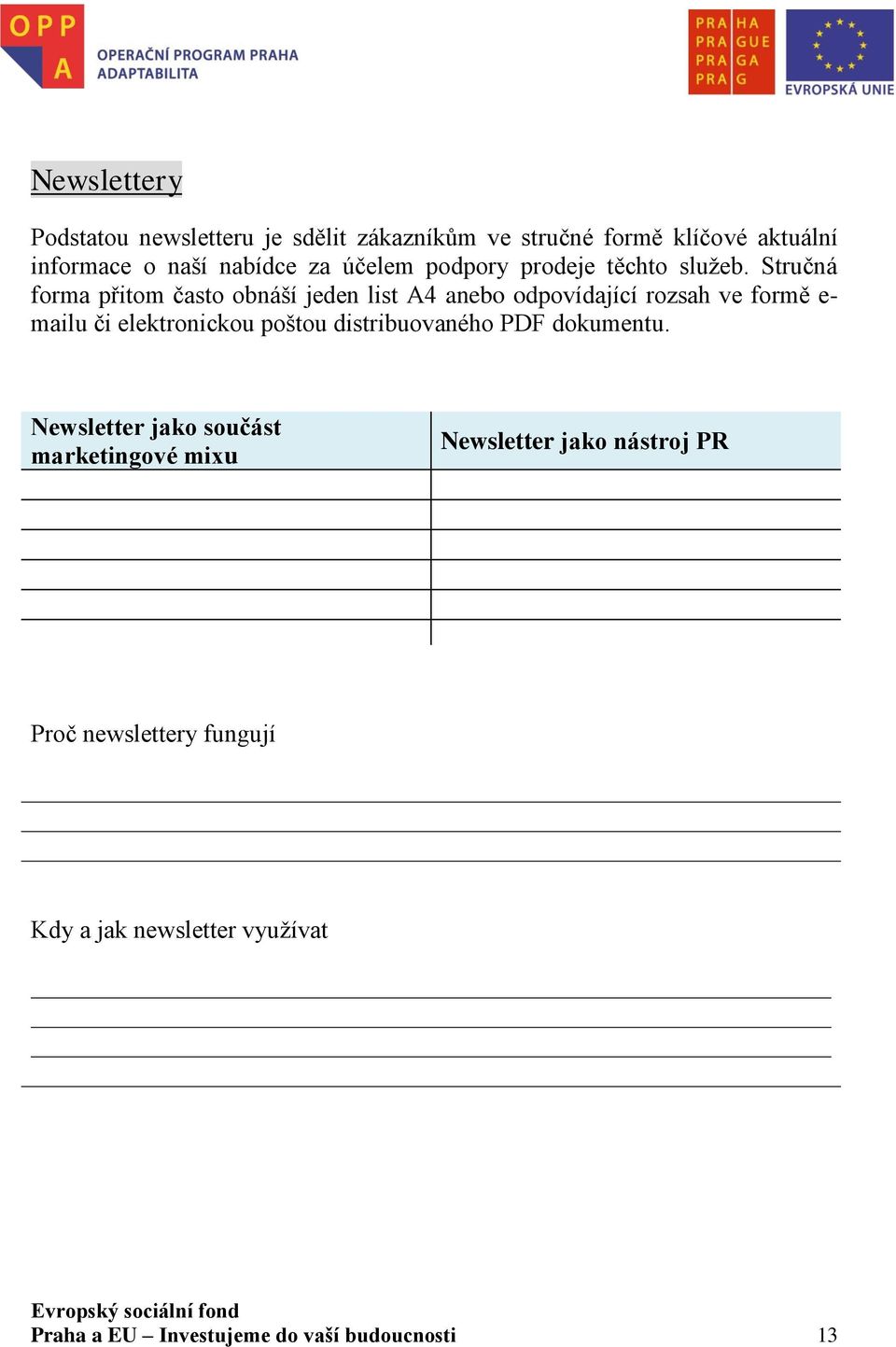 Stručná forma přitom často obnáší jeden list A4 anebo odpovídající rozsah ve formě e- mailu či elektronickou poštou