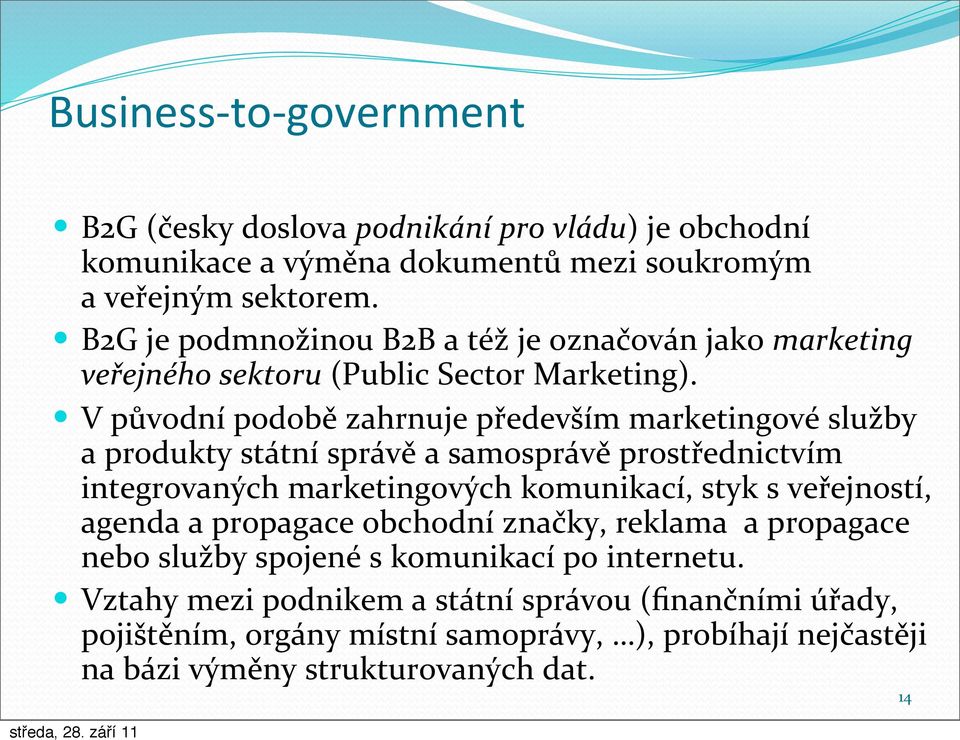 V původní podobě zahrnuje především marketingové služby a produkty státní správě a samosprávě prostřednictvím integrovaných marketingových komunikací, styk s