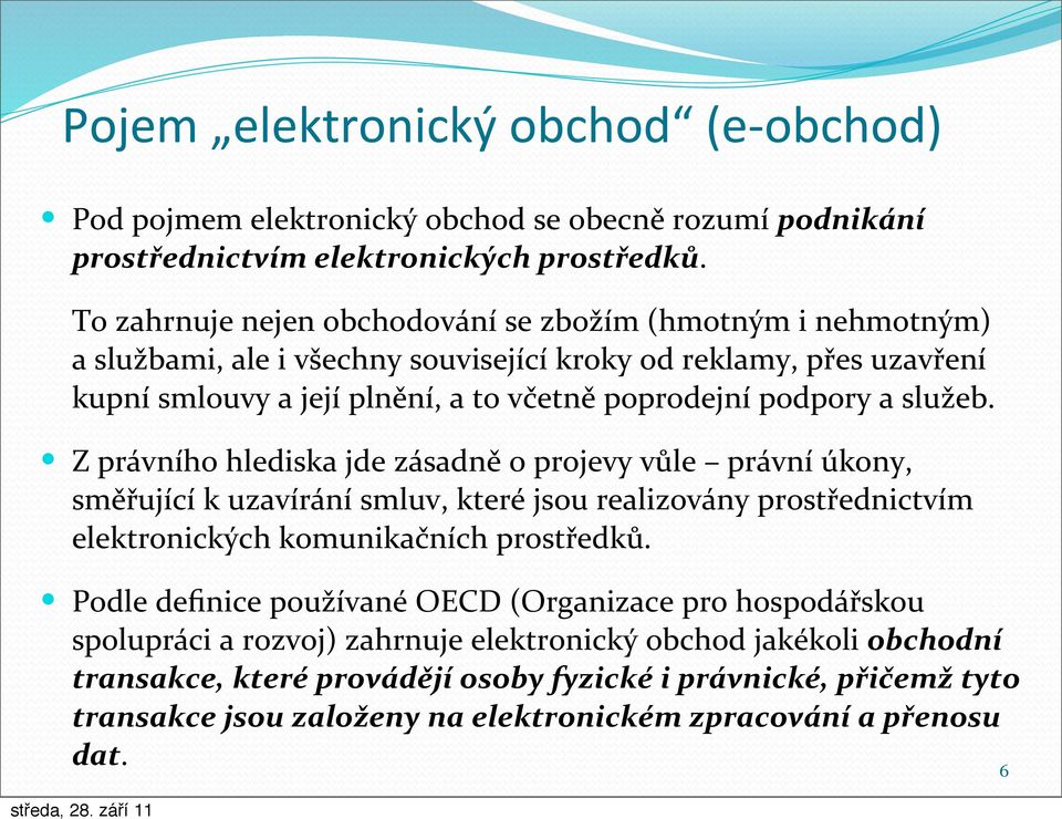 služeb. Z právního hlediska jde zásadně o projevy vůle právní úkony, směřující k uzavírání smluv, které jsou realizovány prostřednictvím elektronických komunikačních prostředků.