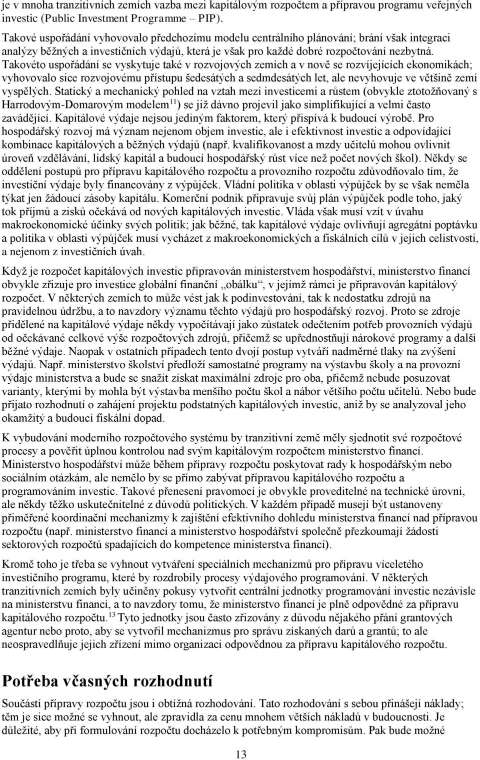 Takovéto uspořádání se vyskytuje také v rozvojových zemích a v nově se rozvíjejících ekonomikách; vyhovovalo sice rozvojovému přístupu šedesátých a sedmdesátých let, ale nevyhovuje ve většině zemí