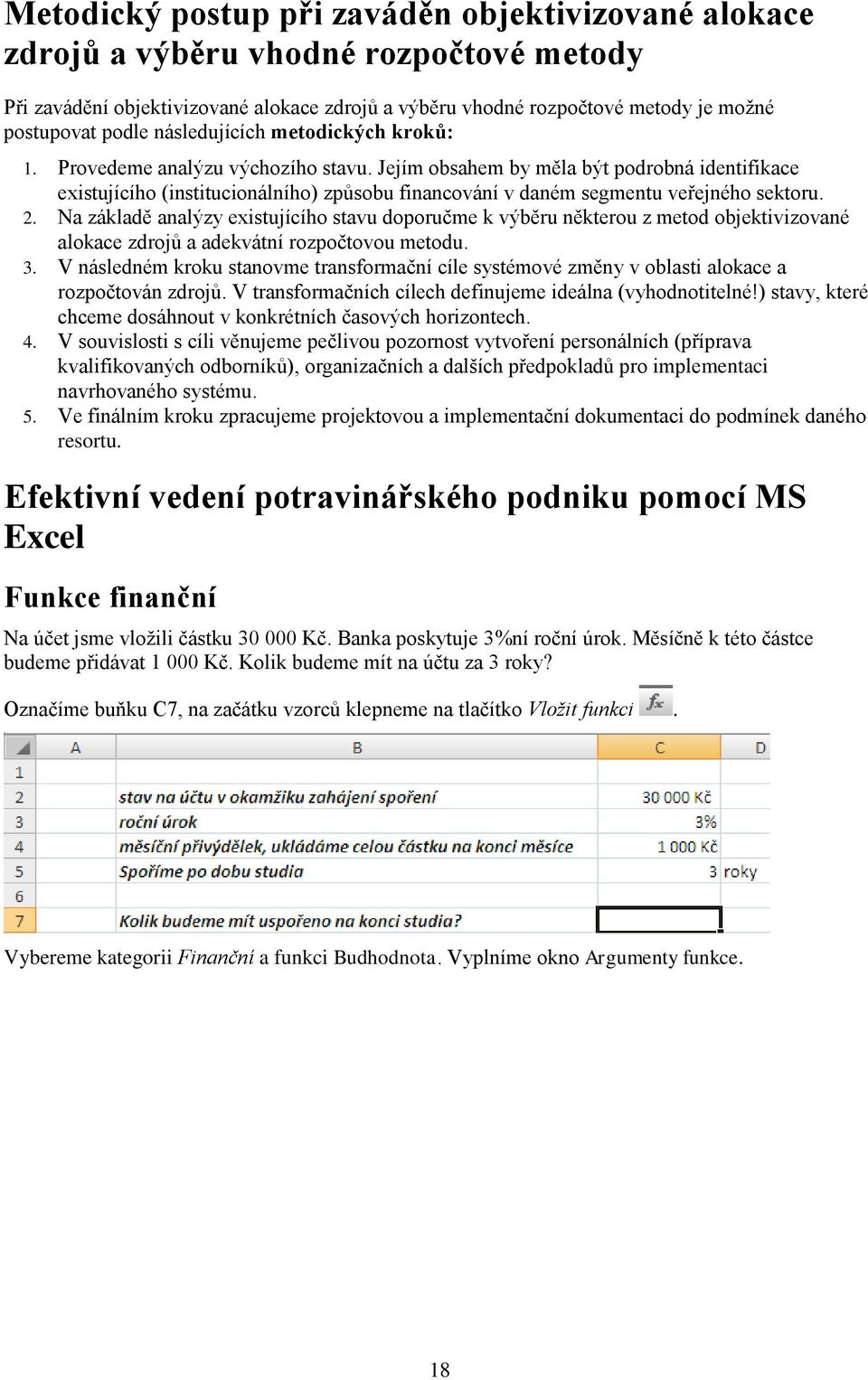 Jejím obsahem by měla být podrobná identifikace existujícího (institucionálního) způsobu financování v daném segmentu veřejného sektoru. 2.