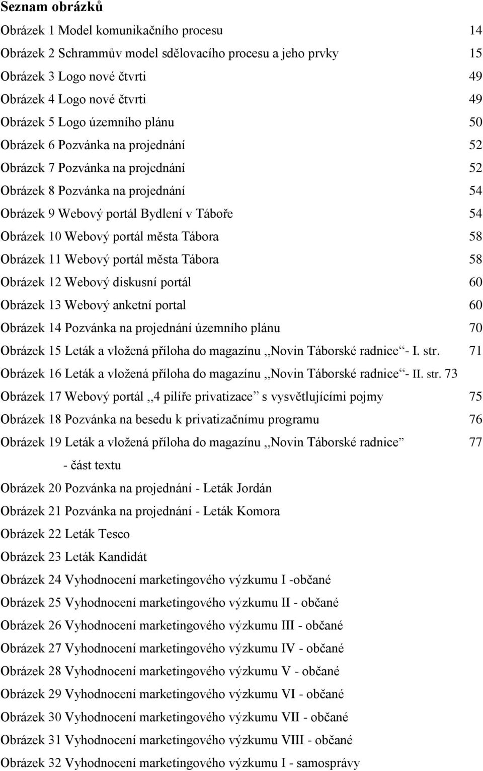 města Tábora 58 Obrázek 11 Webový portál města Tábora 58 Obrázek 12 Webový diskusní portál 60 Obrázek 13 Webový anketní portal 60 Obrázek 14 Pozvánka na projednání územního plánu 70 Obrázek 15 Leták