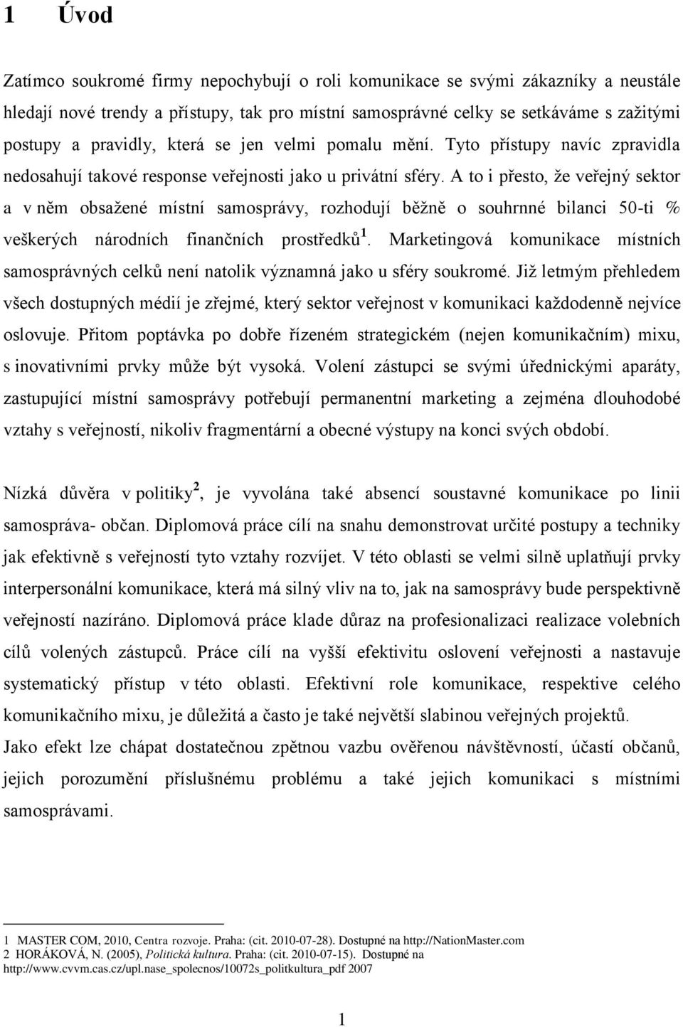 A to i přesto, ţe veřejný sektor a v něm obsaţené místní samosprávy, rozhodují běţně o souhrnné bilanci 50-ti % veškerých národních finančních prostředků 1.