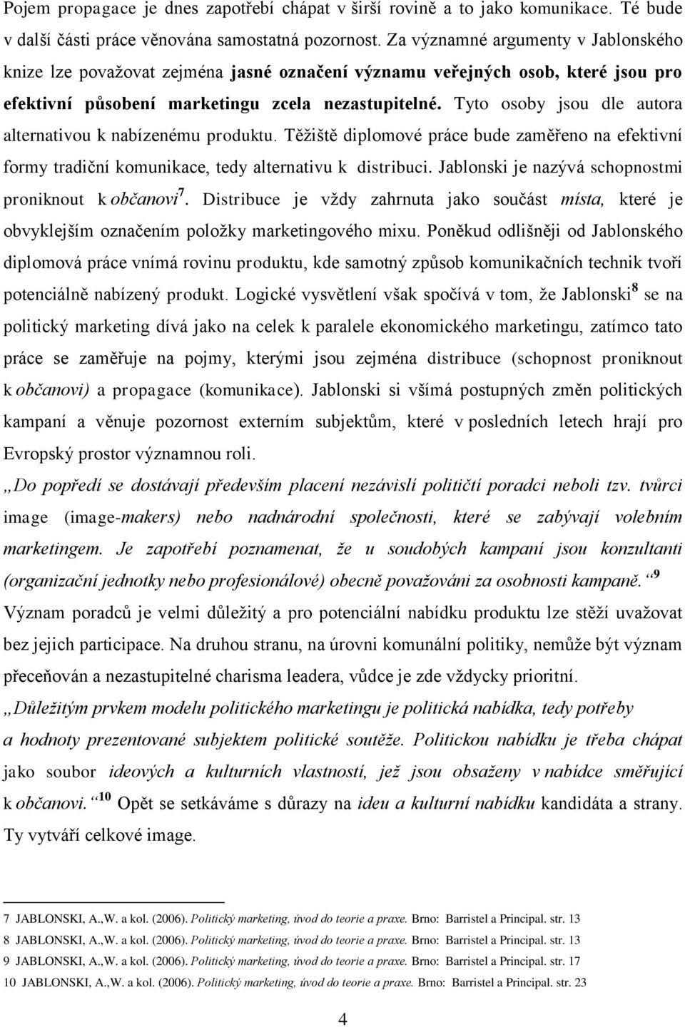 Tyto osoby jsou dle autora alternativou k nabízenému produktu. Těţiště diplomové práce bude zaměřeno na efektivní formy tradiční komunikace, tedy alternativu k distribuci.