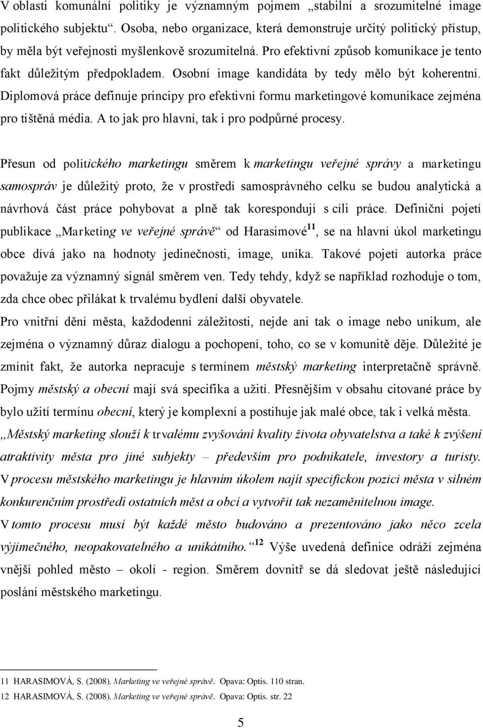 Osobní image kandidáta by tedy mělo být koherentní. Diplomová práce definuje principy pro efektivní formu marketingové komunikace zejména pro tištěná média.