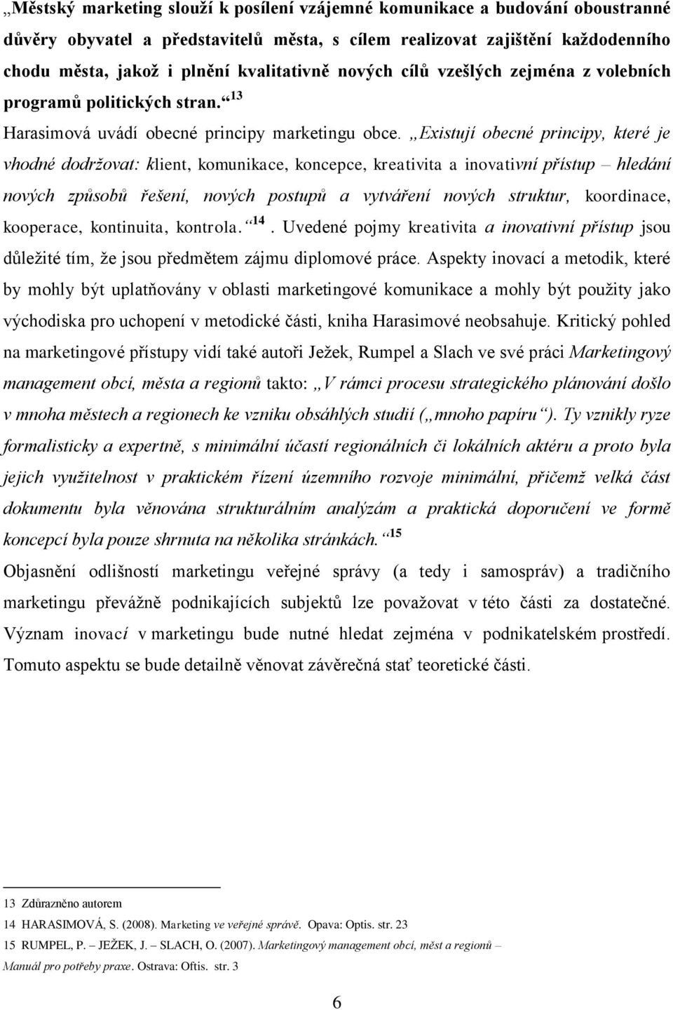 Existují obecné principy, které je vhodné dodržovat: klient, komunikace, koncepce, kreativita a inovativní přístup hledání nových způsobů řešení, nových postupů a vytváření nových struktur,