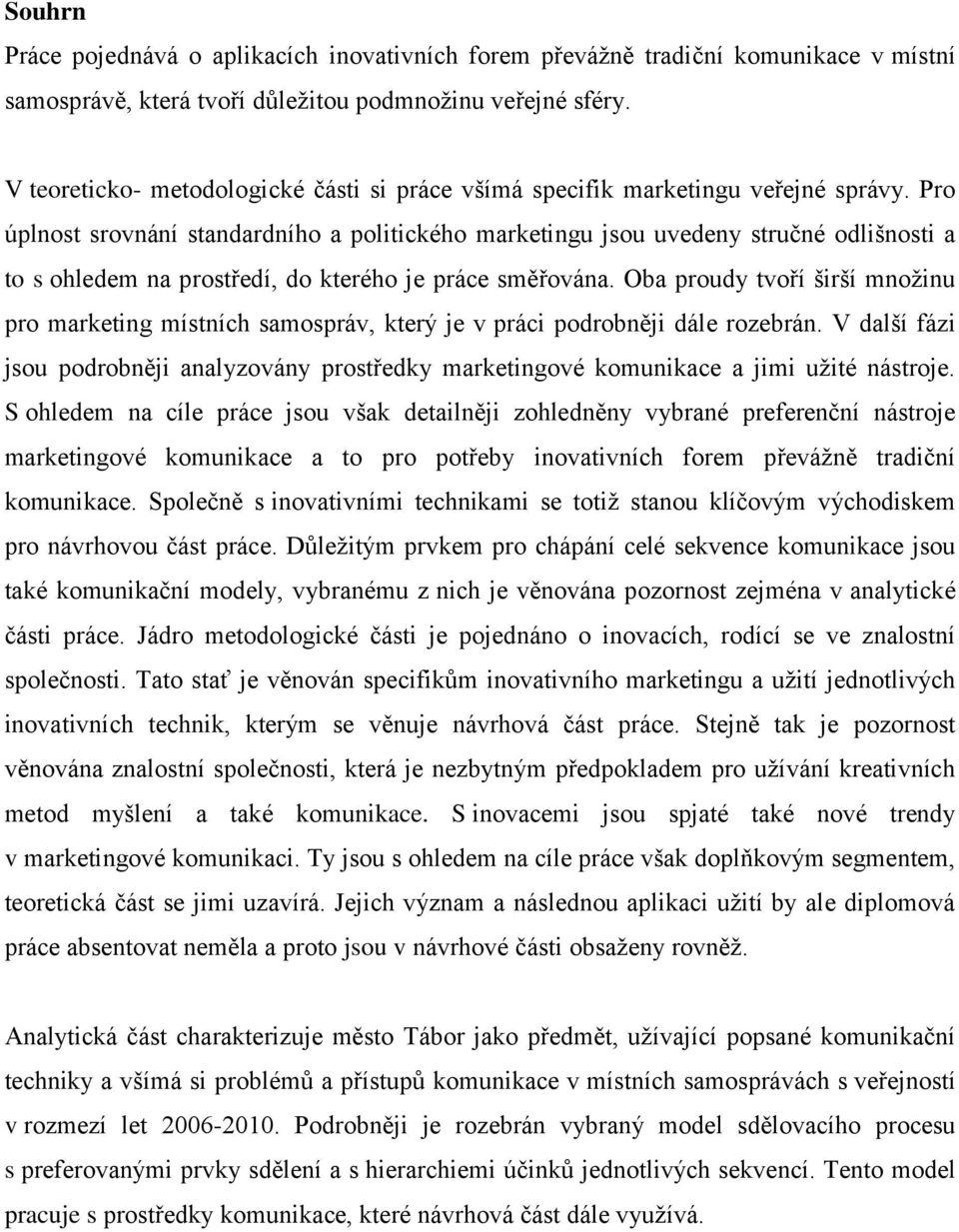 Pro úplnost srovnání standardního a politického marketingu jsou uvedeny stručné odlišnosti a to s ohledem na prostředí, do kterého je práce směřována.