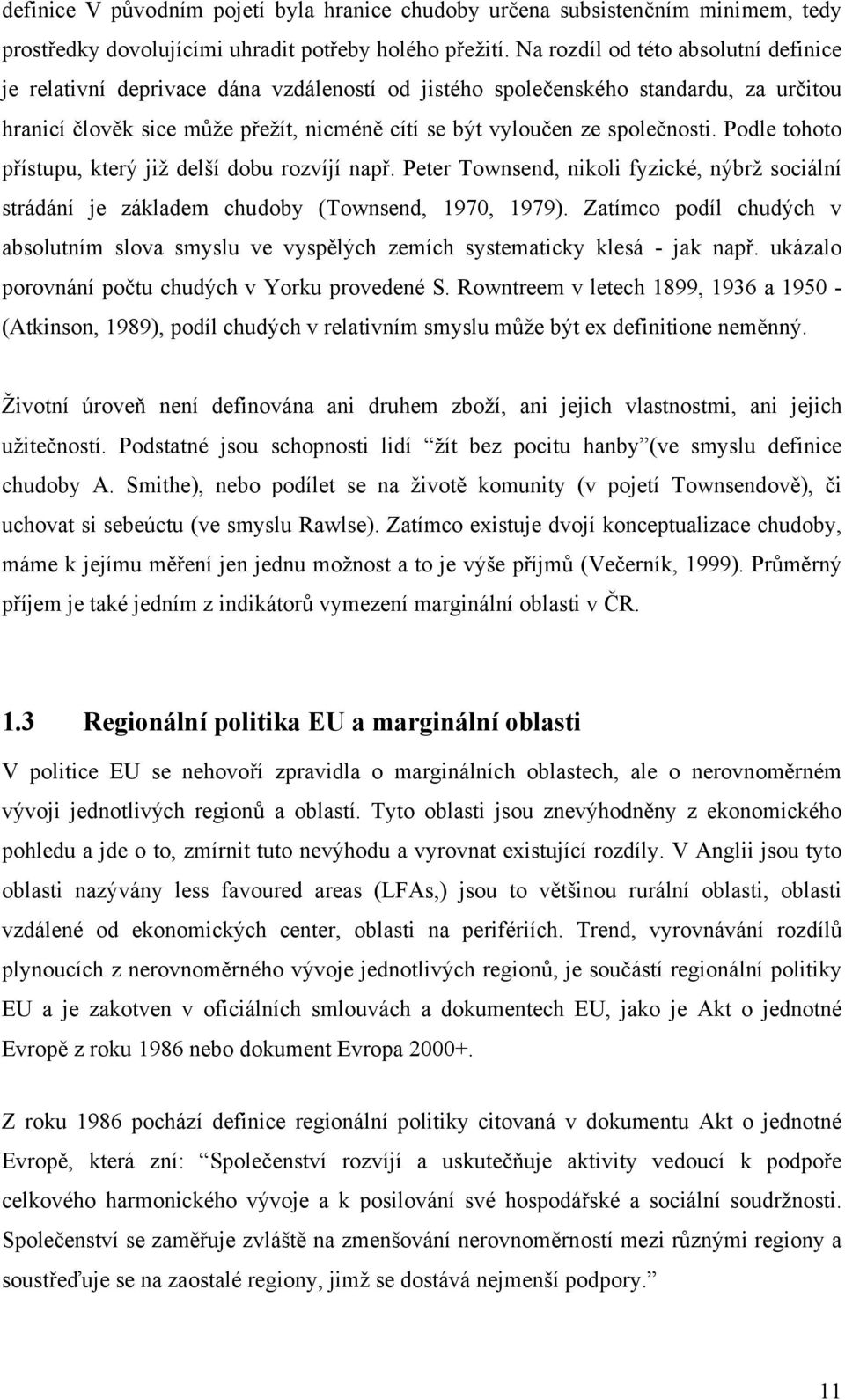 společnosti. Podle tohoto přístupu, který již delší dobu rozvíjí např. Peter Townsend, nikoli fyzické, nýbrž sociální strádání je základem chudoby (Townsend, 1970, 1979).